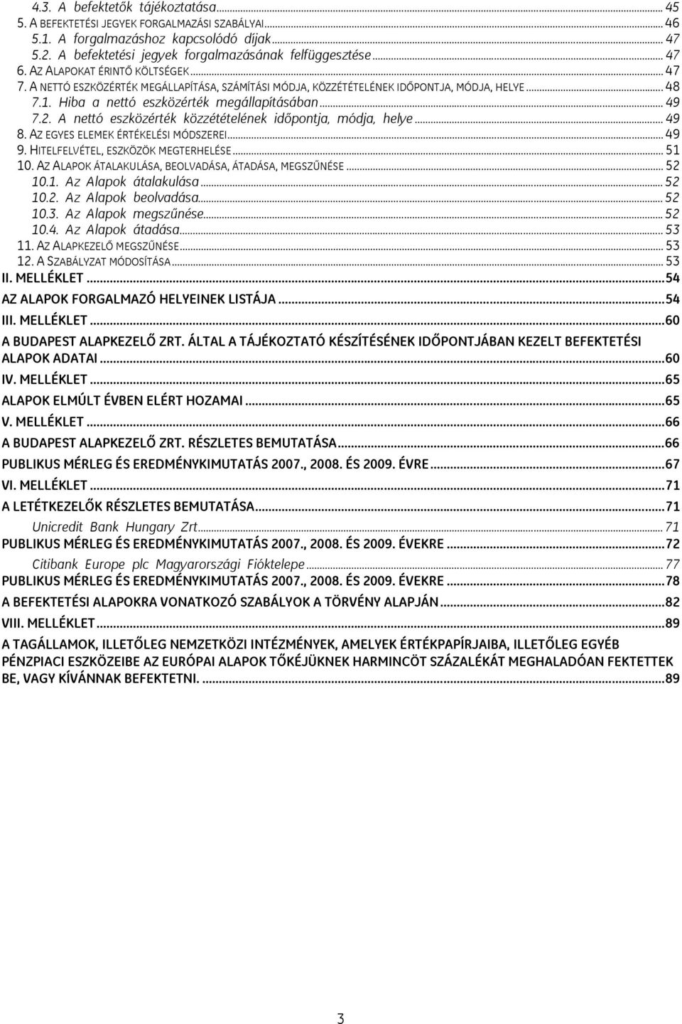 A nettó eszközérték közzétételének időpontja, módja, helye... 49 8. AZ EGYES ELEMEK ÉRTÉKELÉSI MÓDSZEREI... 49 9. HITELFELVÉTEL, ESZKÖZÖK MEGTERHELÉSE... 51 10.