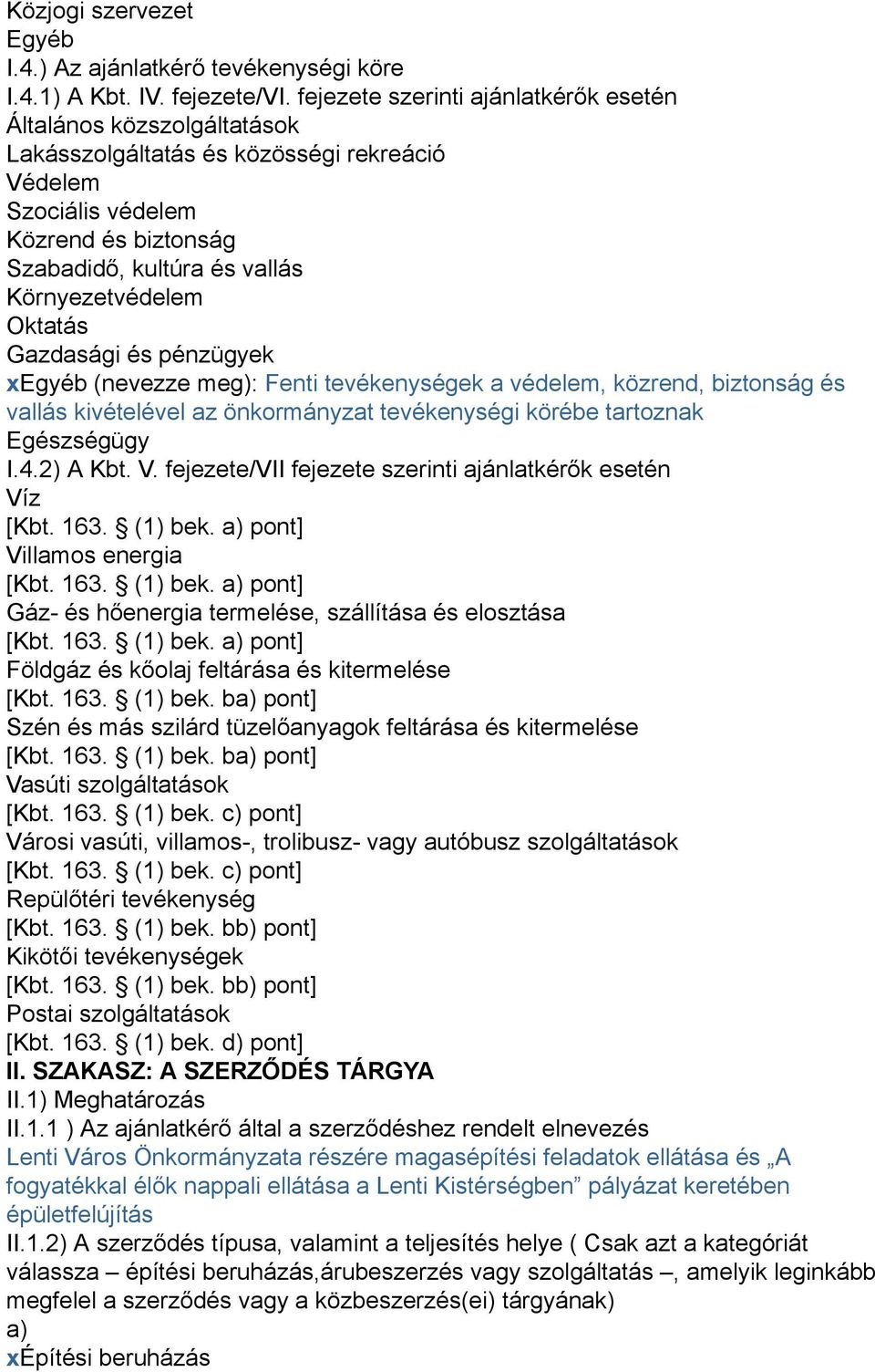 Oktatás Gazdasági és pénzügyek xegyéb (nevezze meg): Fenti tevékenységek a védelem, közrend, biztonság és vallás kivételével az önkormányzat tevékenységi körébe tartoznak Egészségügy I.4.2) A Kbt. V.