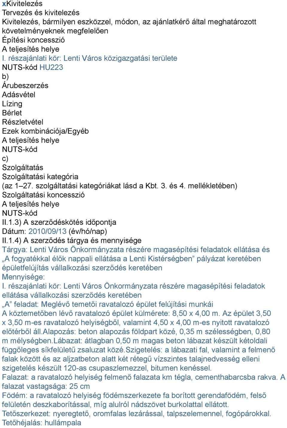 Szolgáltatási kategória (az 1 27. szolgáltatási kategóriákat lásd a Kbt. 3. és 4. mellékletében) Szolgáltatási koncesszió A teljesítés helye NUTS-kód II.1.3) A szerződéskötés időpontja Dátum: 2010/09/13 (év/hó/nap) II.