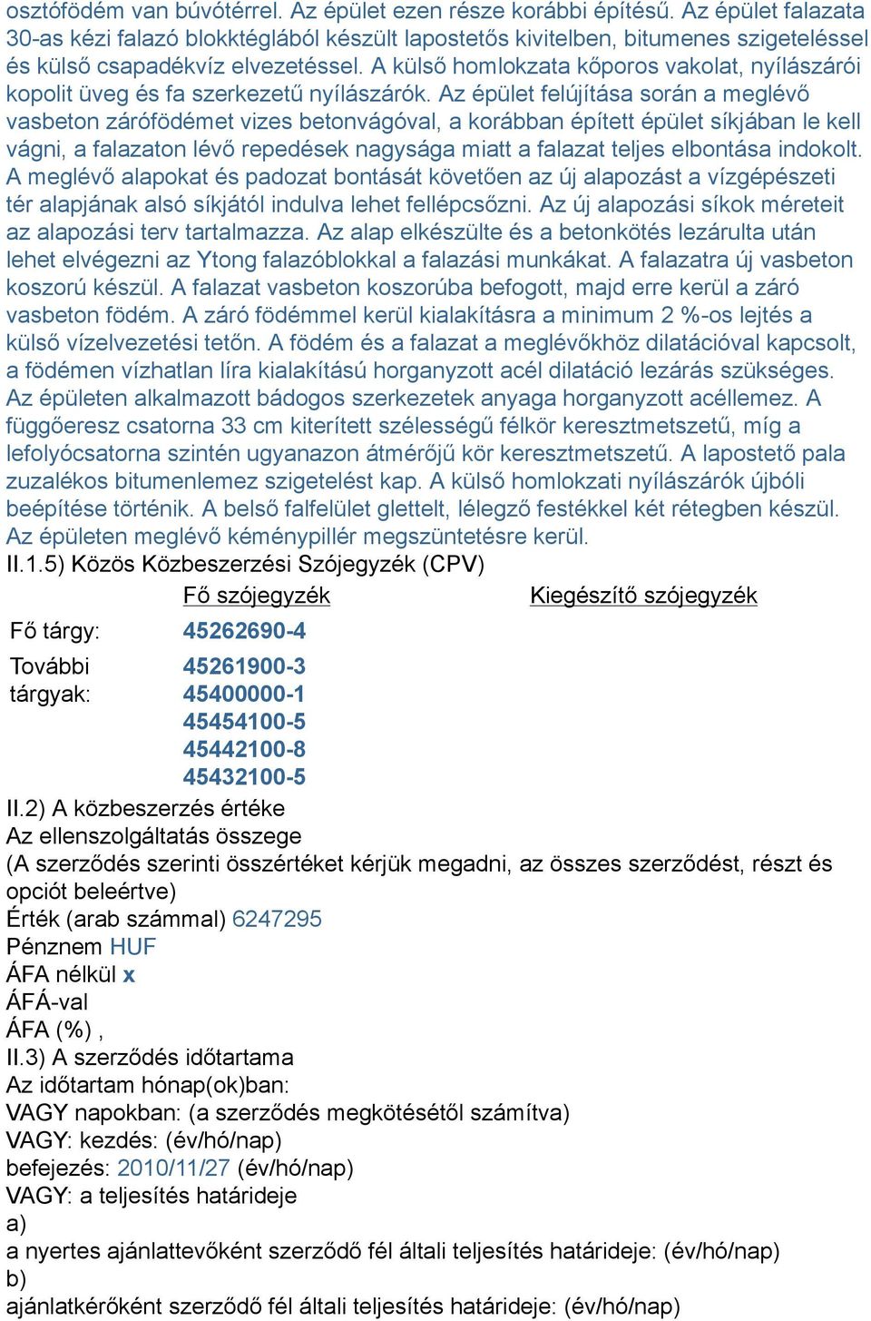 A külső homlokzata kőporos vakolat, nyílászárói kopolit üveg és fa szerkezetű nyílászárók.