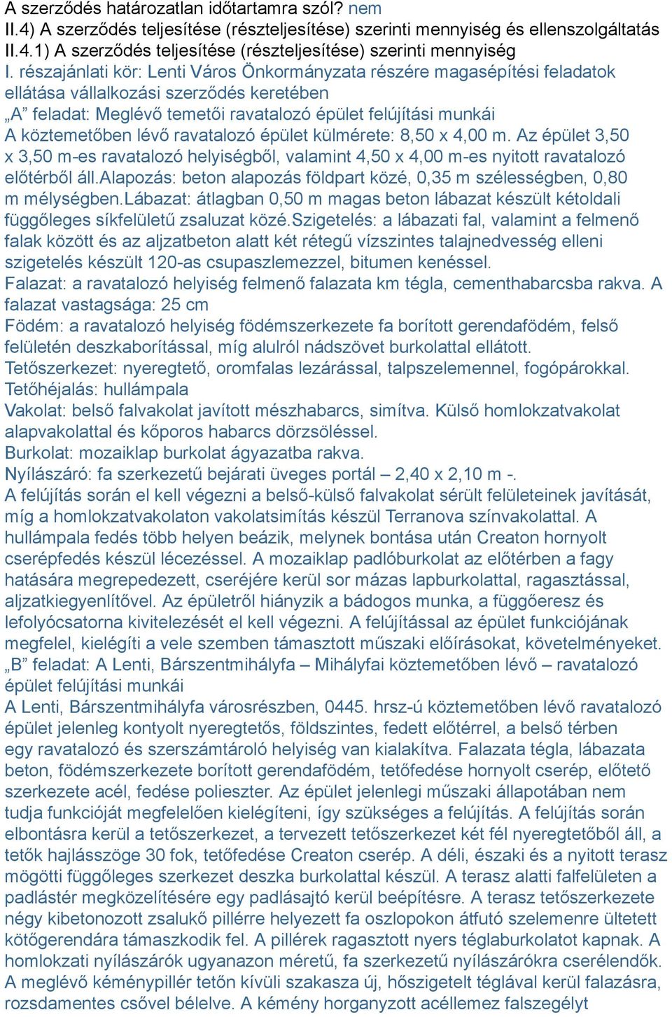 ravatalozó épület külmérete: 8,50 x 4,00 m. Az épület 3,50 x 3,50 m-es ravatalozó helyiségből, valamint 4,50 x 4,00 m-es nyitott ravatalozó előtérből áll.