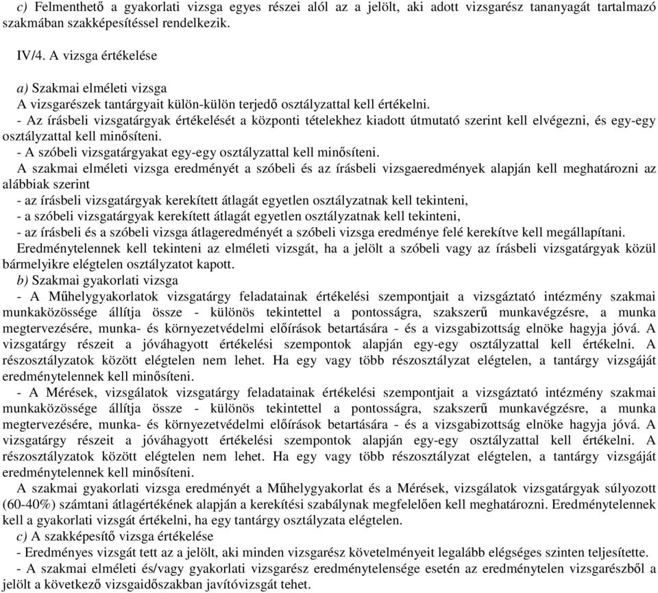 - Az írásbeli vizsgatárgyak értékelését a központi tételekhez kiadott útmutató szerint kell elvégezni, és egy-egy osztályzattal kell minősíteni.