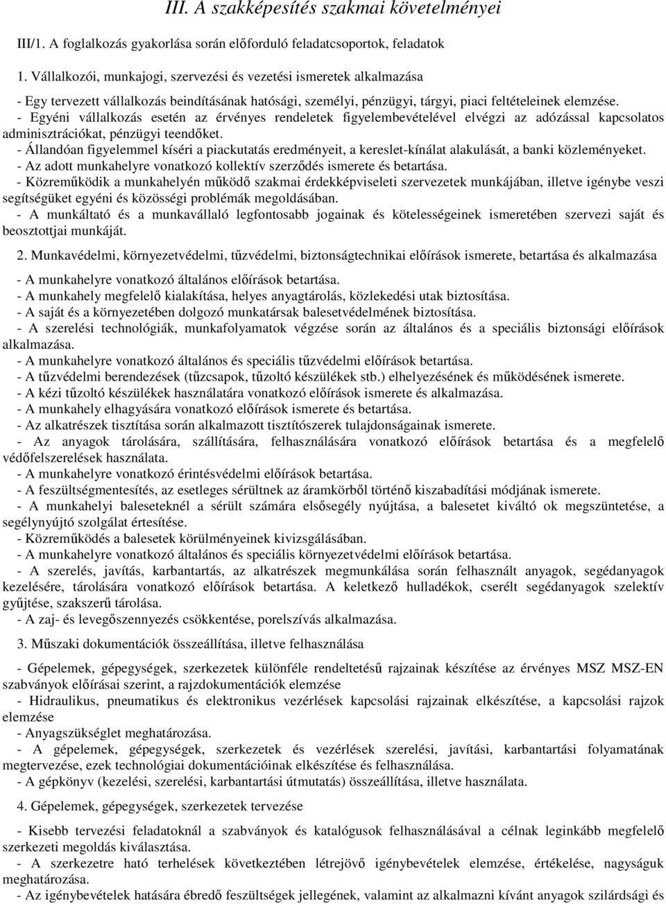 - Egyéni vállalkozás esetén az érvényes rendeletek figyelembevételével elvégzi az adózással kapcsolatos adminisztrációkat, pénzügyi teendőket.