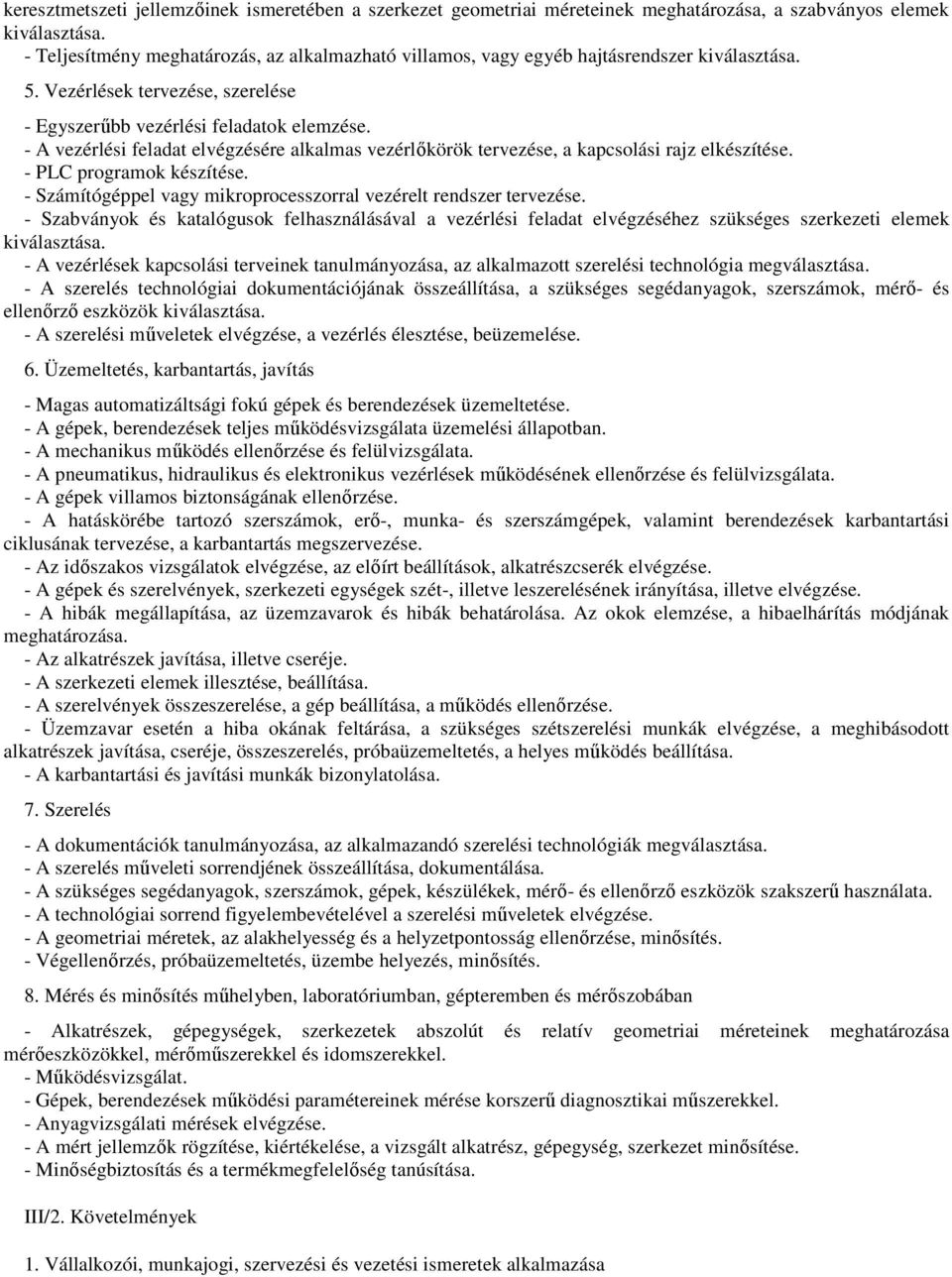 - A vezérlési feladat elvégzésére alkalmas vezérlőkörök tervezése, a kapcsolási rajz elkészítése. - PLC programok készítése. - Számítógéppel vagy mikroprocesszorral vezérelt rendszer tervezése.