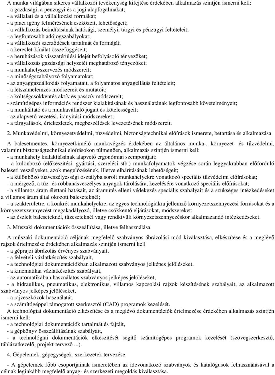 tartalmát és formáját; - a kereslet-kínálat összefüggéseit; - a beruházások visszatérülési idejét befolyásoló tényezőket; - a vállalkozás gazdasági helyzetét meghatározó tényezőket; - a