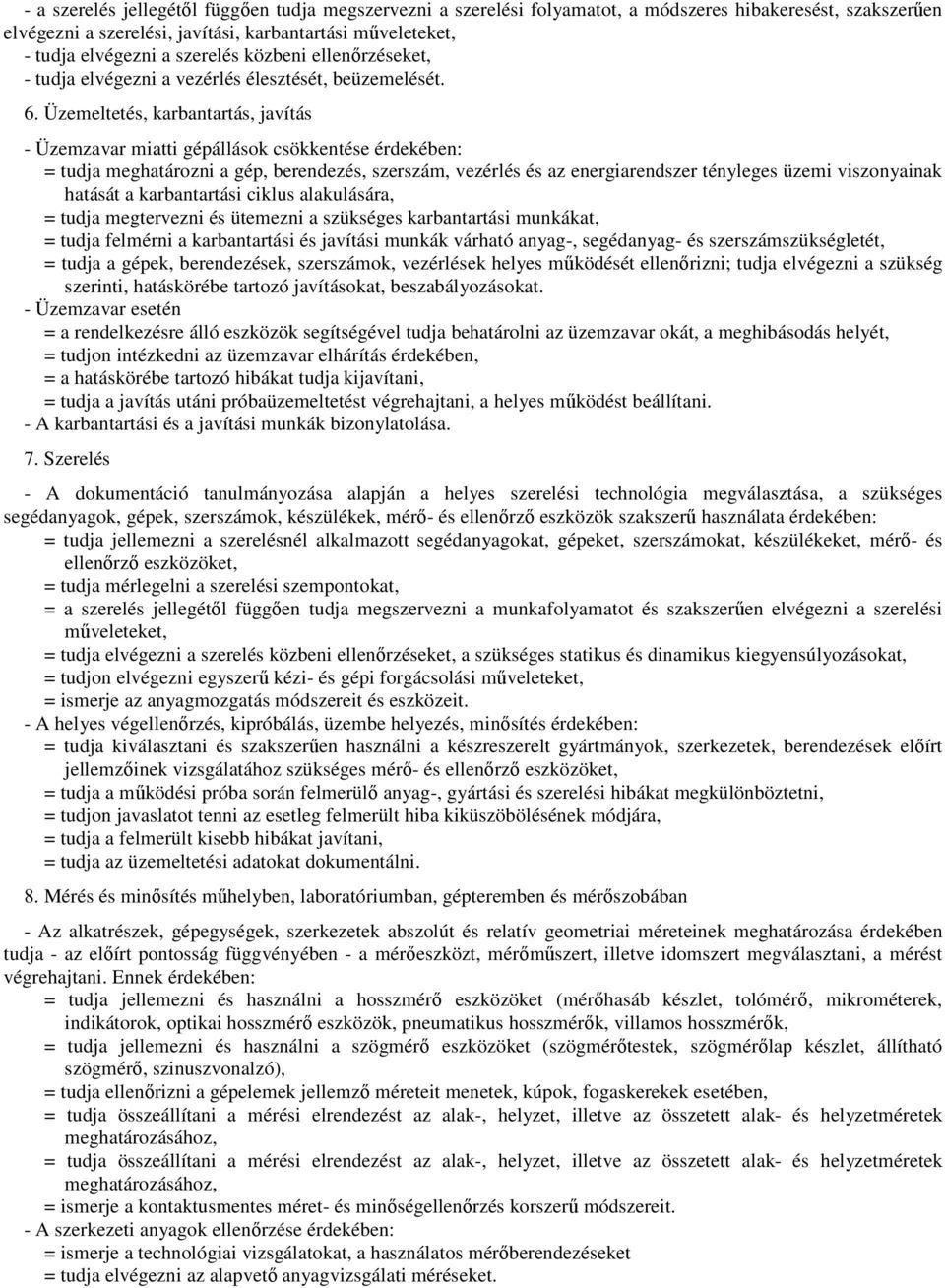 Üzemeltetés, karbantartás, javítás - Üzemzavar miatti gépállások csökkentése érdekében: = tudja meghatározni a gép, berendezés, szerszám, vezérlés és az energiarendszer tényleges üzemi viszonyainak