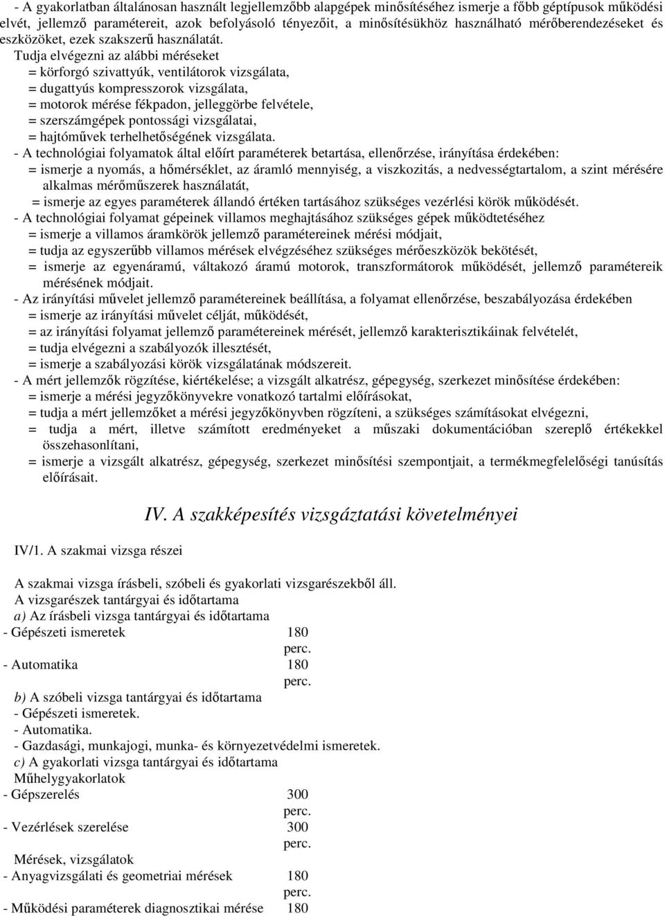 Tudja elvégezni az alábbi méréseket = körforgó szivattyúk, ventilátorok vizsgálata, = dugattyús kompresszorok vizsgálata, = motorok mérése fékpadon, jelleggörbe felvétele, = szerszámgépek pontossági