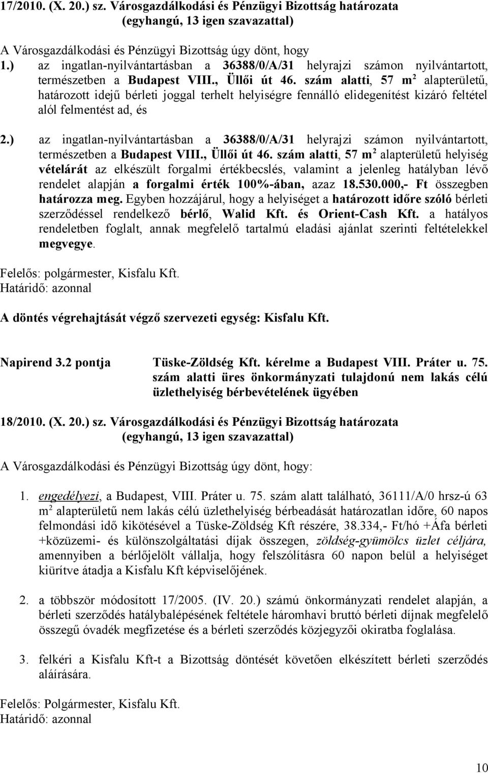 szám alatti, 57 m 2 alapterületű, határozott idejű bérleti joggal terhelt helyiségre fennálló elidegenítést kizáró feltétel alól felmentést ad, és 2.