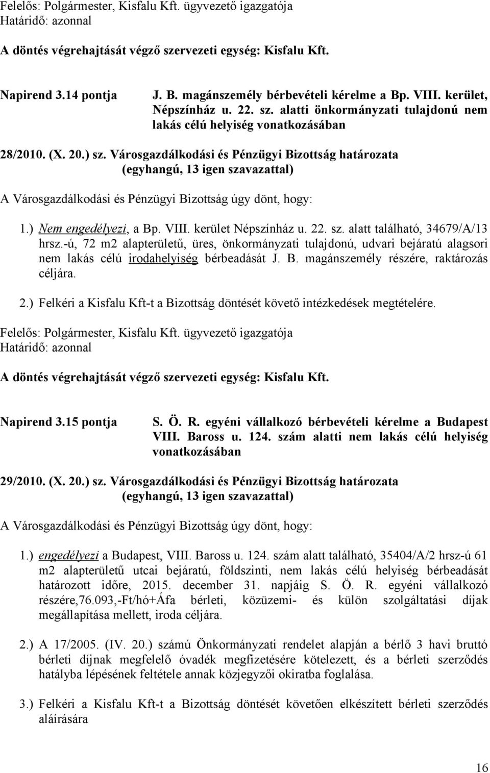 22. sz. alatt található, 34679/A/13 hrsz.-ú, 72 m2 alapterületű, üres, önkormányzati tulajdonú, udvari bejáratú alagsori nem lakás célú irodahelyiség bérbeadását J. B.