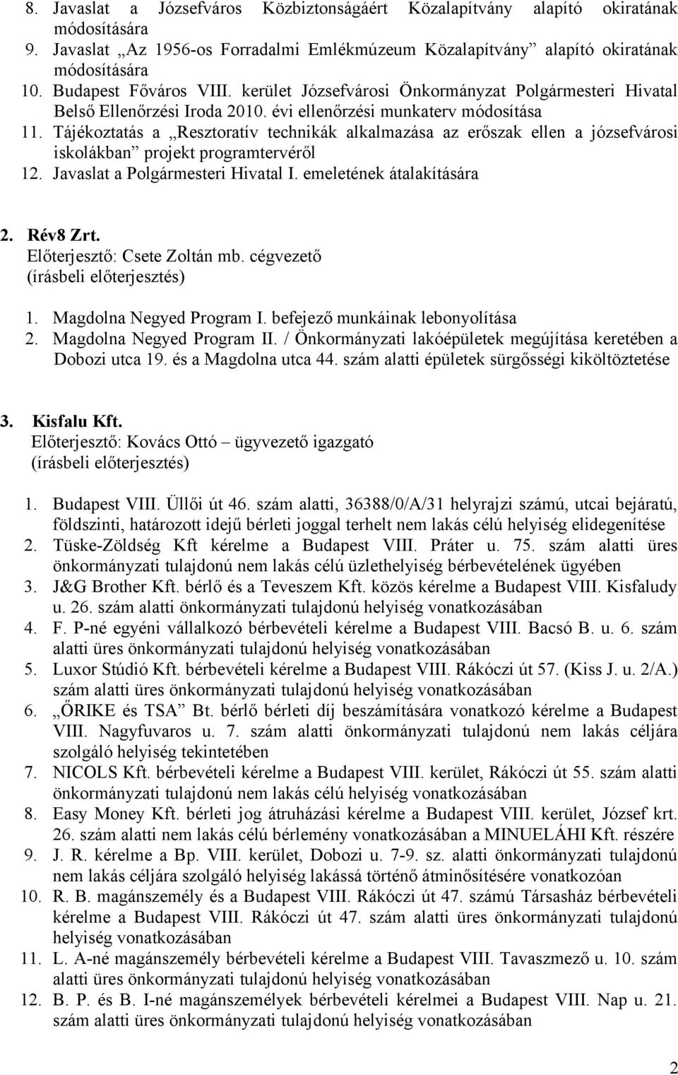 Tájékoztatás a Resztoratív technikák alkalmazása az erőszak ellen a józsefvárosi iskolákban projekt programtervéről 12. Javaslat a Polgármesteri Hivatal I. emeletének átalakítására 2. Rév8 Zrt.