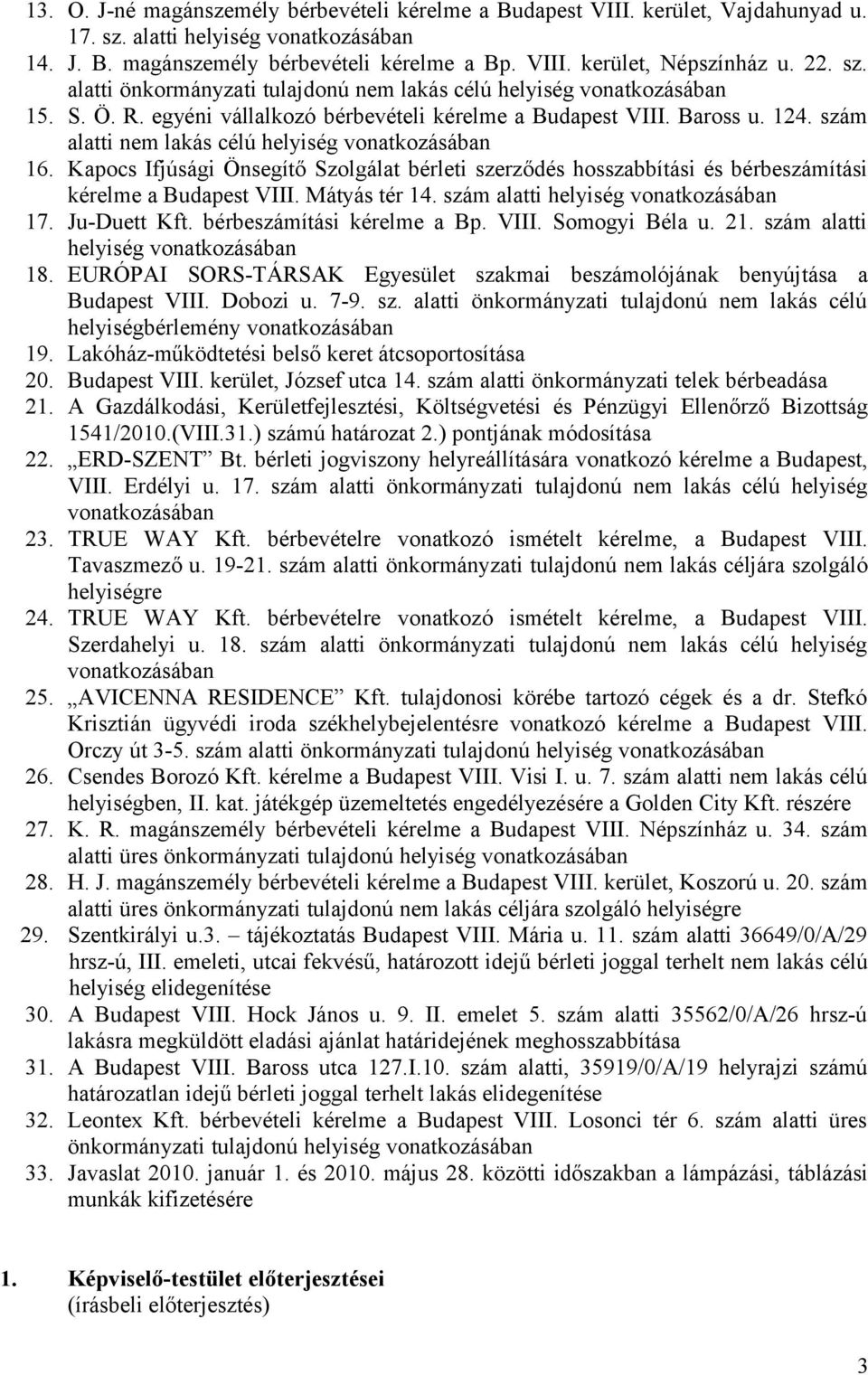 szám alatti nem lakás célú helyiség vonatkozásában 16. Kapocs Ifjúsági Önsegítő Szolgálat bérleti szerződés hosszabbítási és bérbeszámítási kérelme a Budapest VIII. Mátyás tér 14.