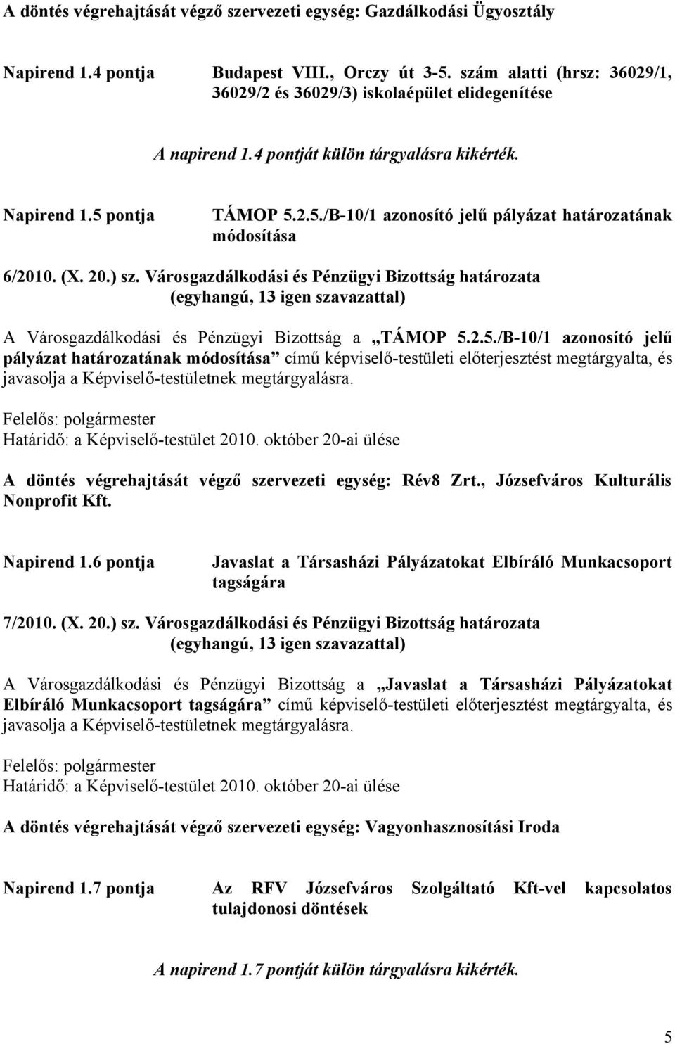 pontja TÁMOP 5.2.5./B-10/1 azonosító jelű pályázat határozatának módosítása 6/2010. (X. 20.) sz. Városgazdálkodási és Pénzügyi Bizottság határozata A Városgazdálkodási és Pénzügyi Bizottság a TÁMOP 5.