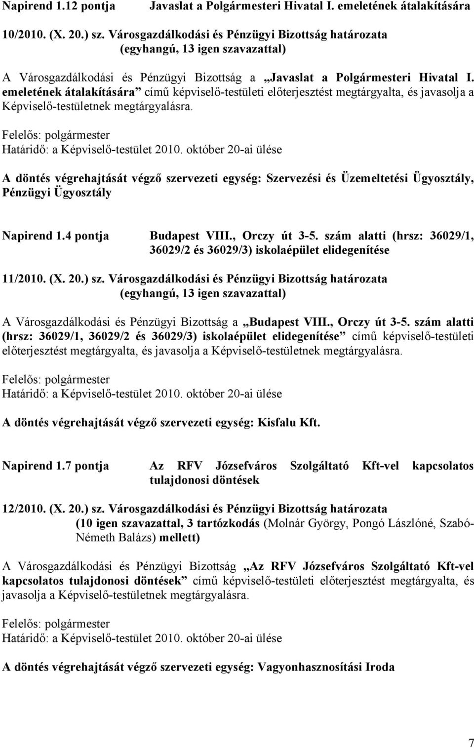 emeletének átalakítására című képviselő-testületi előterjesztést megtárgyalta, és javasolja a Képviselő-testületnek megtárgyalásra. Határidő: a Képviselő-testület 2010.