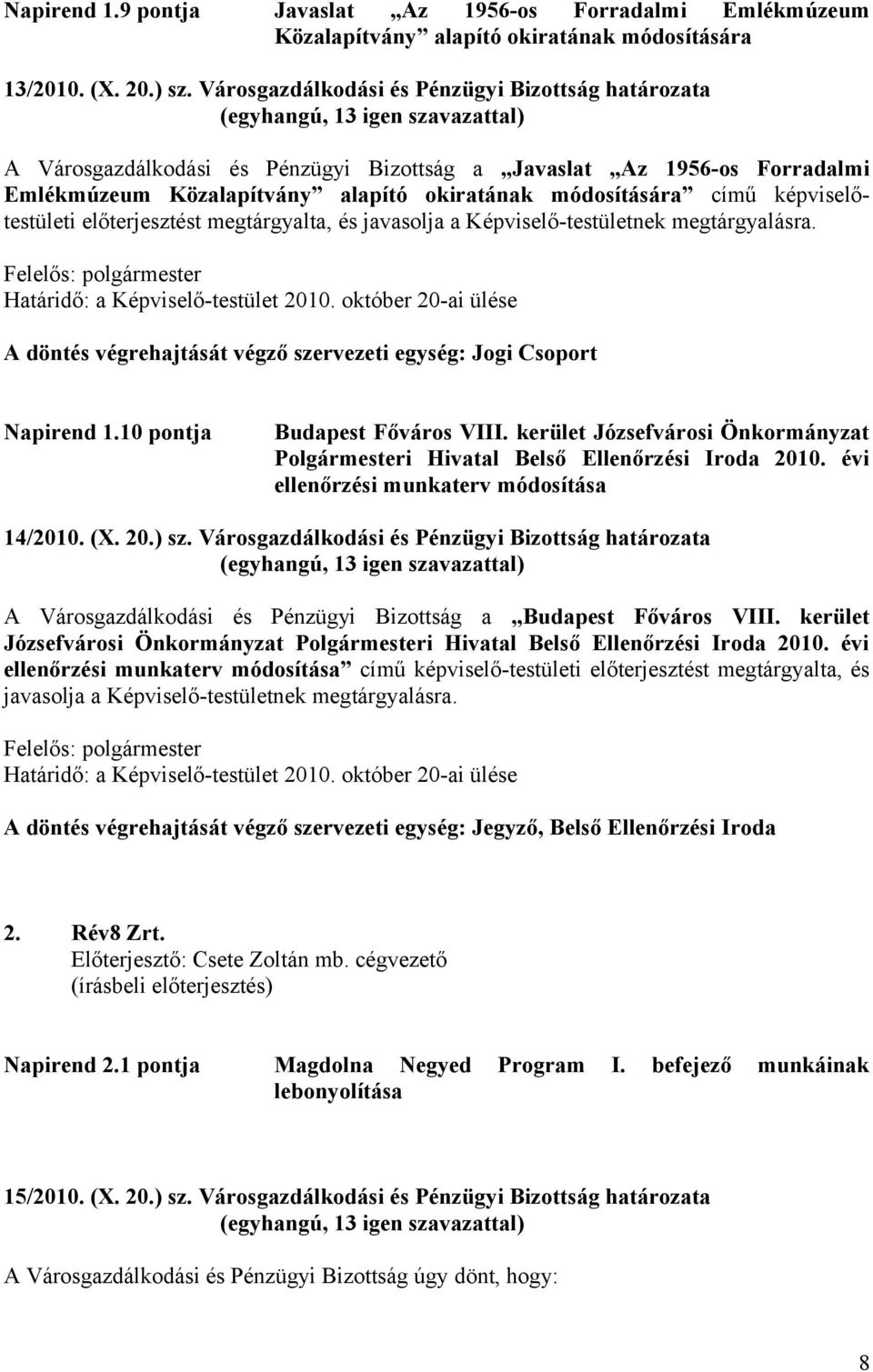 képviselőtestületi előterjesztést megtárgyalta, és javasolja a Képviselő-testületnek megtárgyalásra. Határidő: a Képviselő-testület 2010.