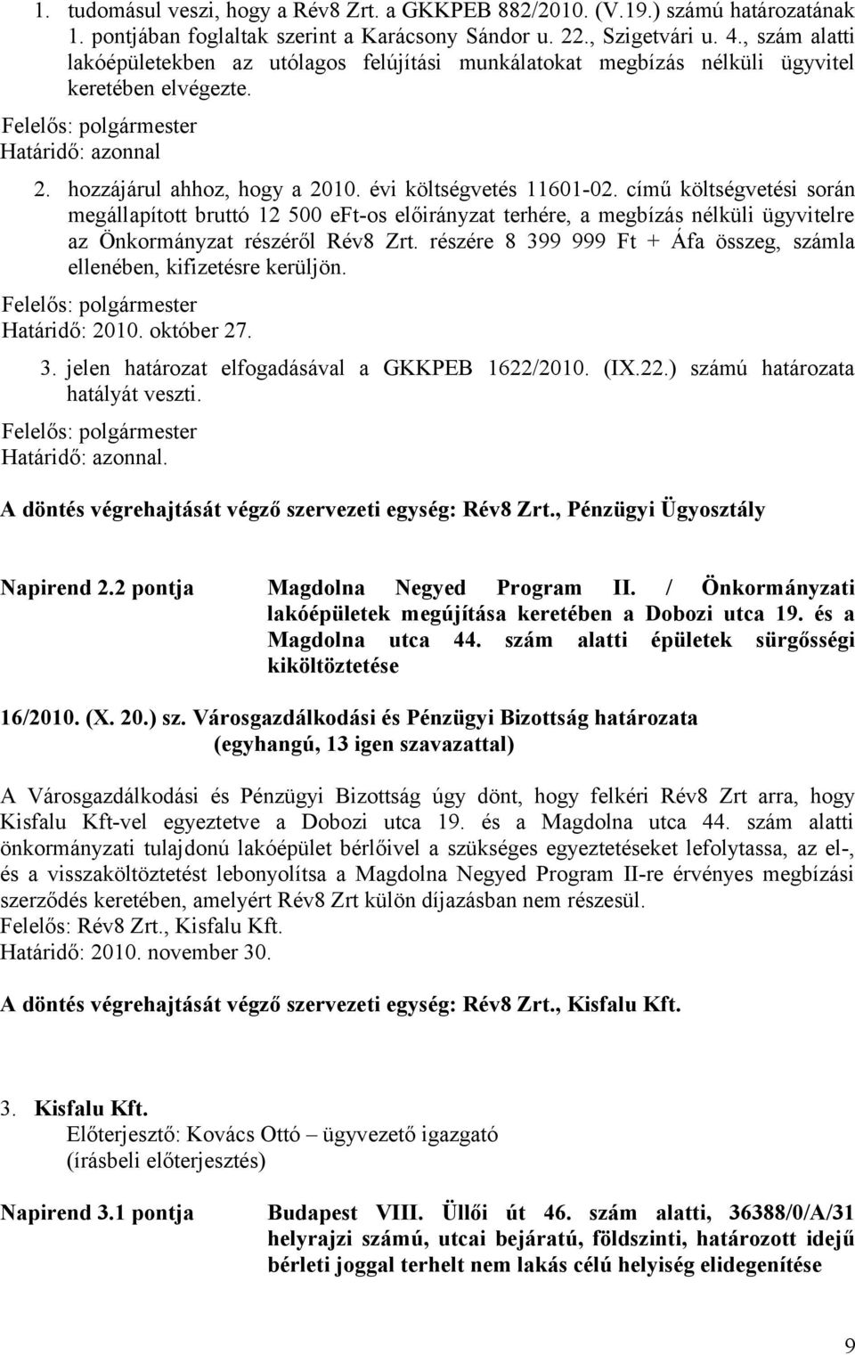 című költségvetési során megállapított bruttó 12 500 eft-os előirányzat terhére, a megbízás nélküli ügyvitelre az Önkormányzat részéről Rév8 Zrt.