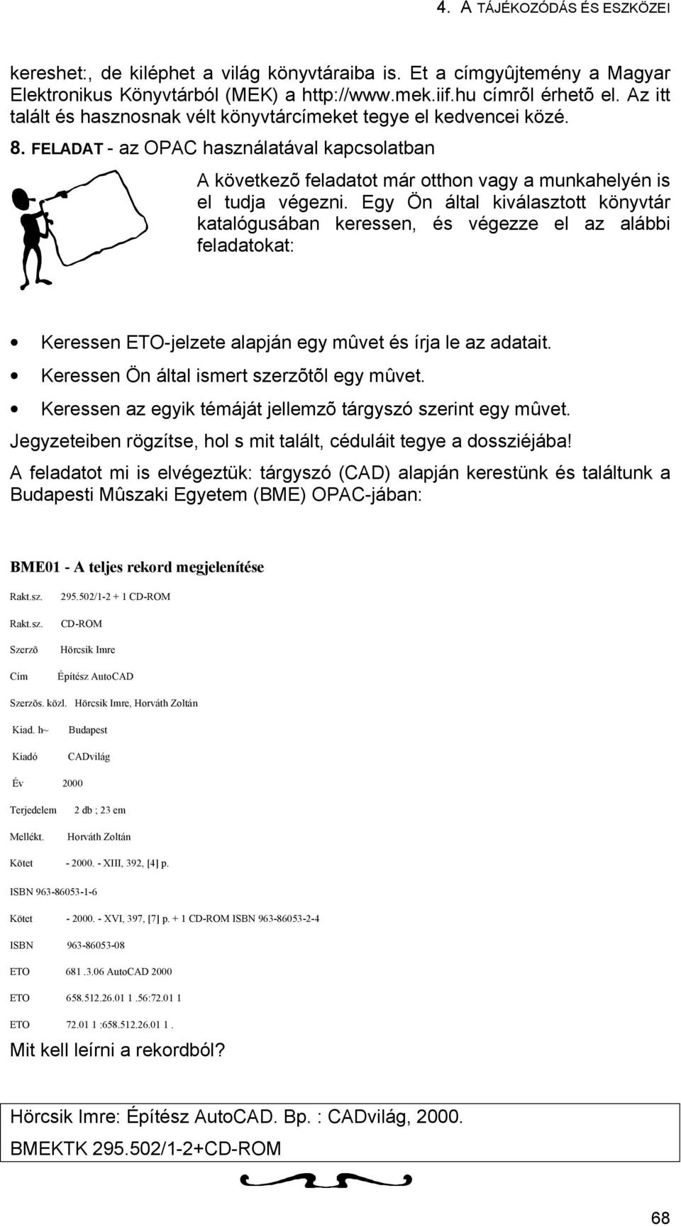 Egy Ön által kiválasztott könyvtár katalógusában keressen, és végezze el az alábbi feladatokat: Keressen ETO-jelzete alapján egy mûvet és írja le az adatait.