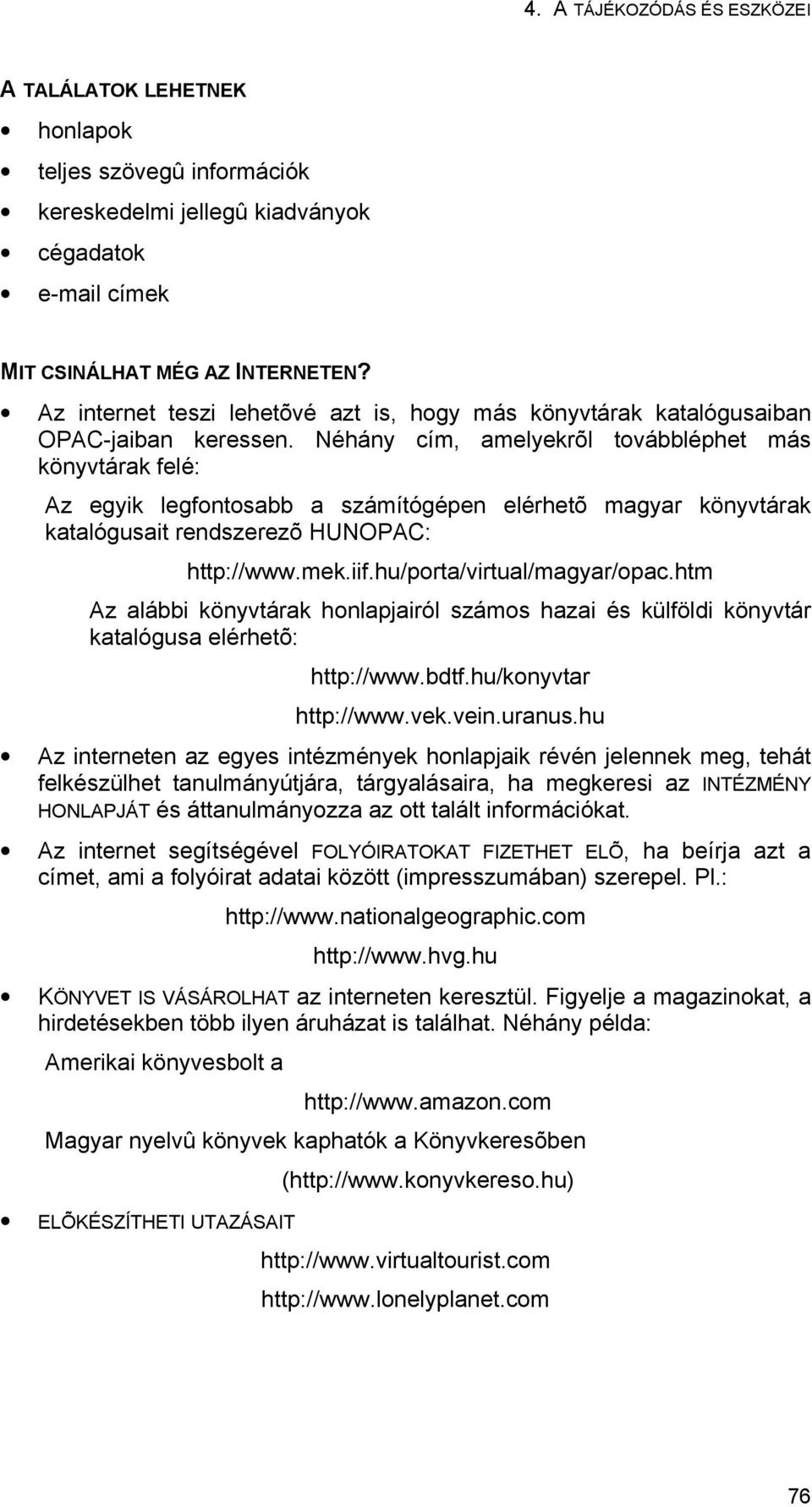 Néhány cím, amelyekrõl továbbléphet más könyvtárak felé: Az egyik legfontosabb a számítógépen elérhetõ magyar könyvtárak katalógusait rendszerezõ HUNOPAC: http://www.mek.iif.