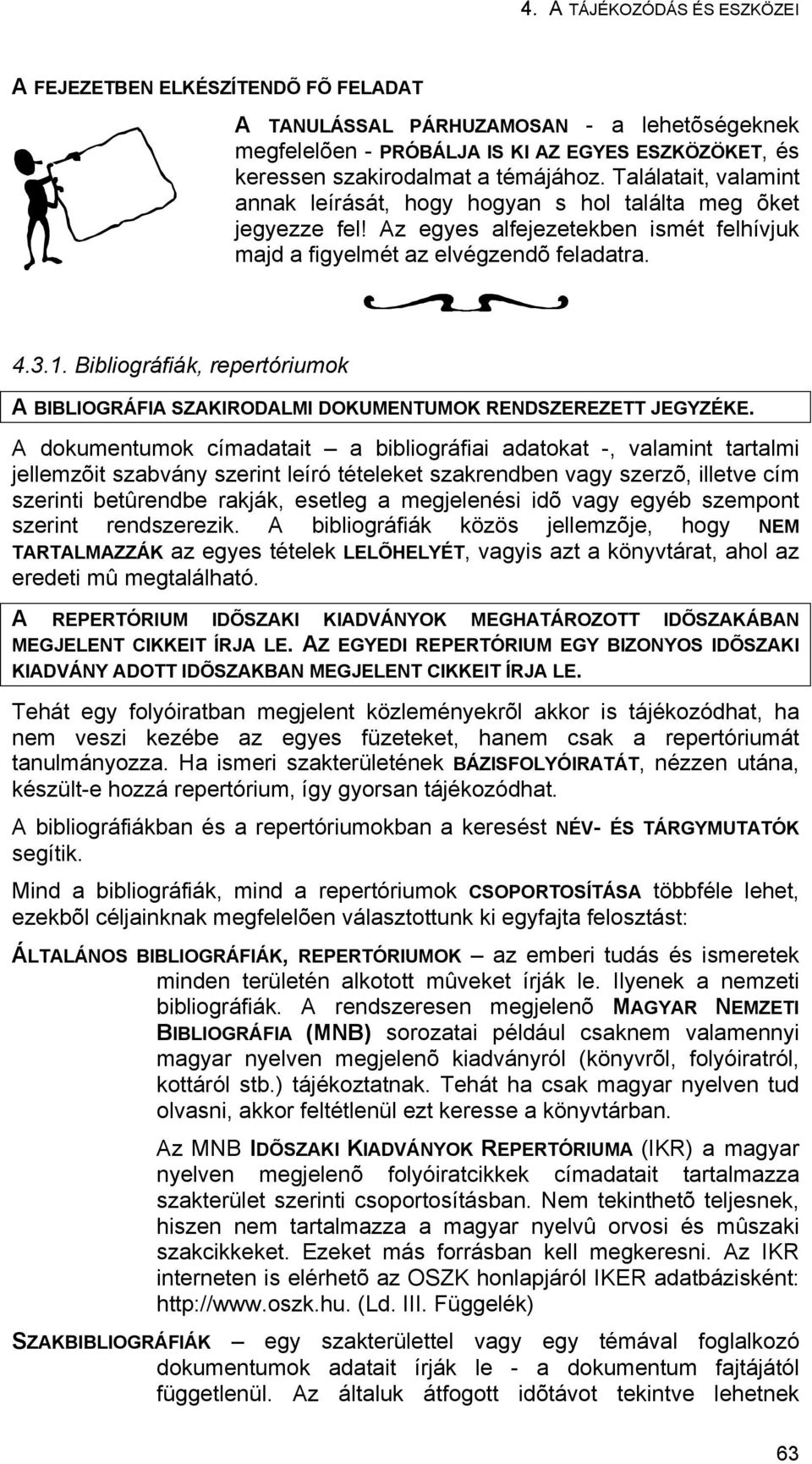 Bibliográfiák, repertóriumok A BIBLIOGRÁFIA SZAKIRODALMI DOKUMENTUMOK RENDSZEREZETT JEGYZÉKE.