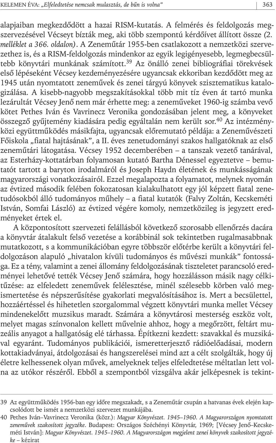 A Zenemûtár 1955- ben csatlakozott a nemzetközi szervezethez is, és a RISM- feldolgozás mindenkor az egyik legigényesebb, legmegbecsültebb könyvtári munkának számított.