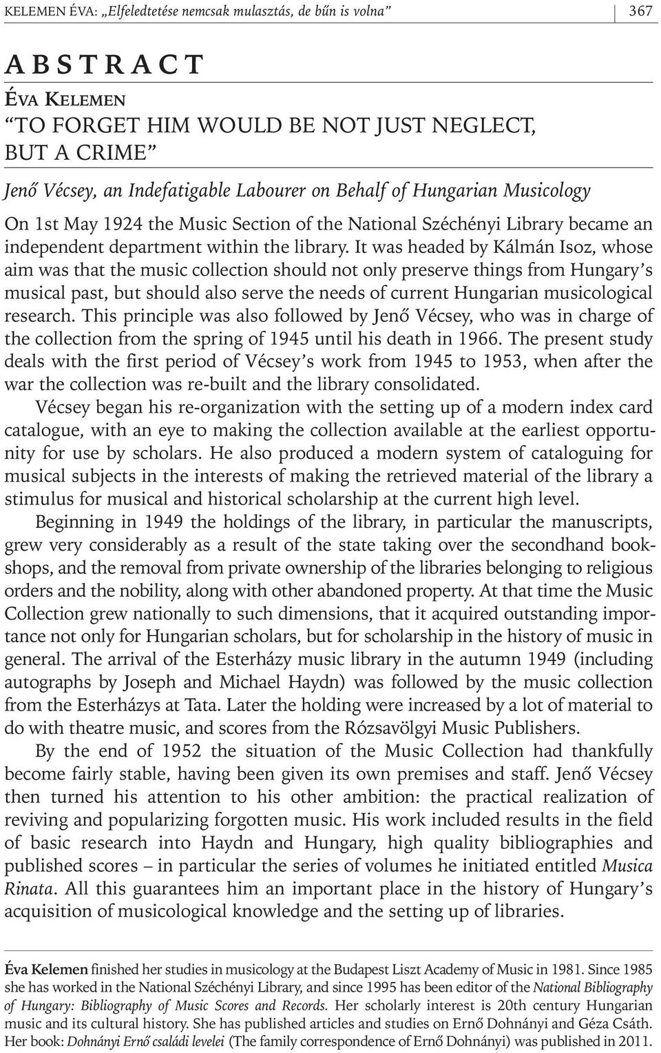 It was headed by Kálmán Isoz, whose aim was that the music collection should not only preserve things from Hungary s musical past, but should also serve the needs of current Hungarian musicological