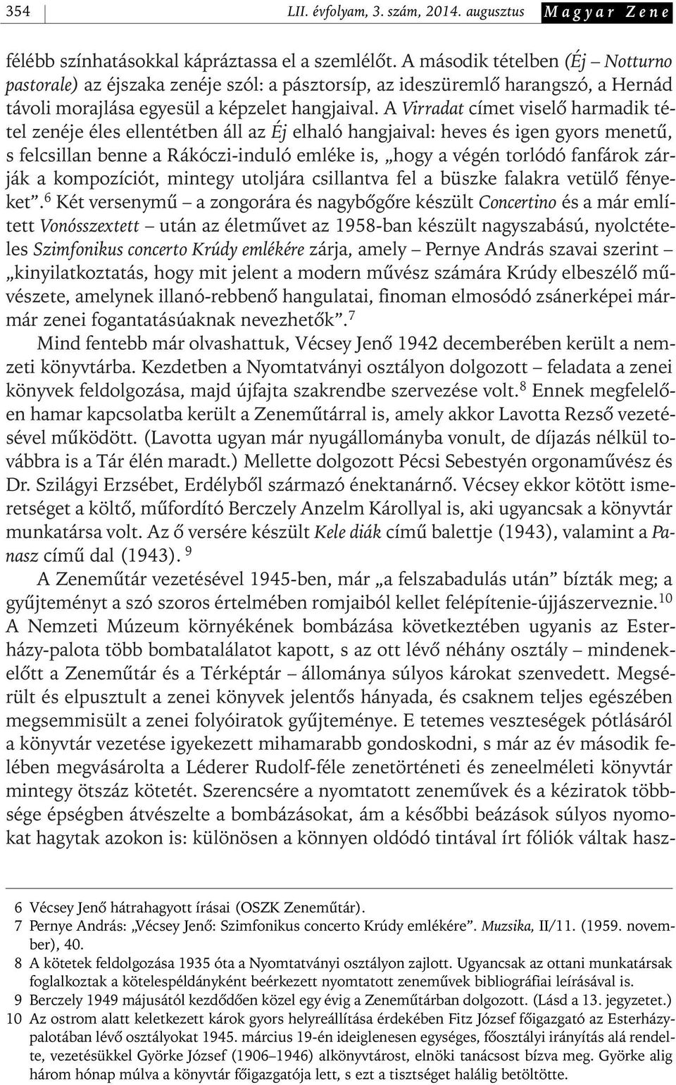 A Virradat címet viselô harmadik tétel zenéje éles ellentétben áll az Éj elhaló hangjaival: heves és igen gyors menetû, s felcsillan benne a Rákóczi- induló emléke is, hogy a végén torlódó fanfárok