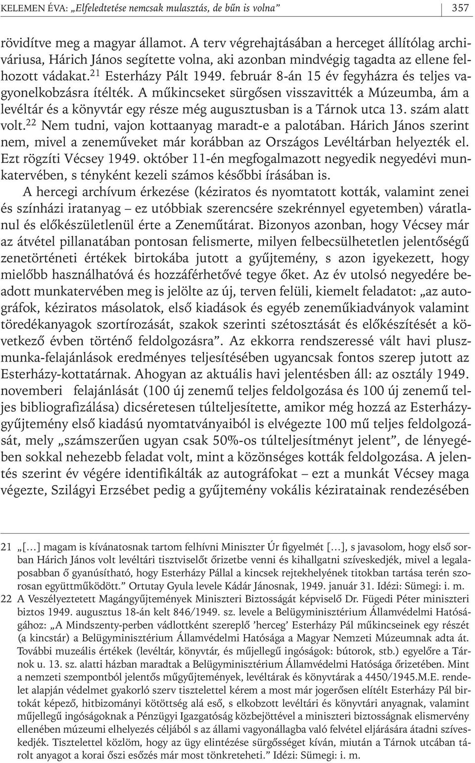 február 8- án 15 év fegyházra és teljes vagyonelkobzásra ítélték. A mûkincseket sürgôsen visszavitték a Múzeumba, ám a levéltár és a könyvtár egy része még augusztusban is a Tárnok utca 13.