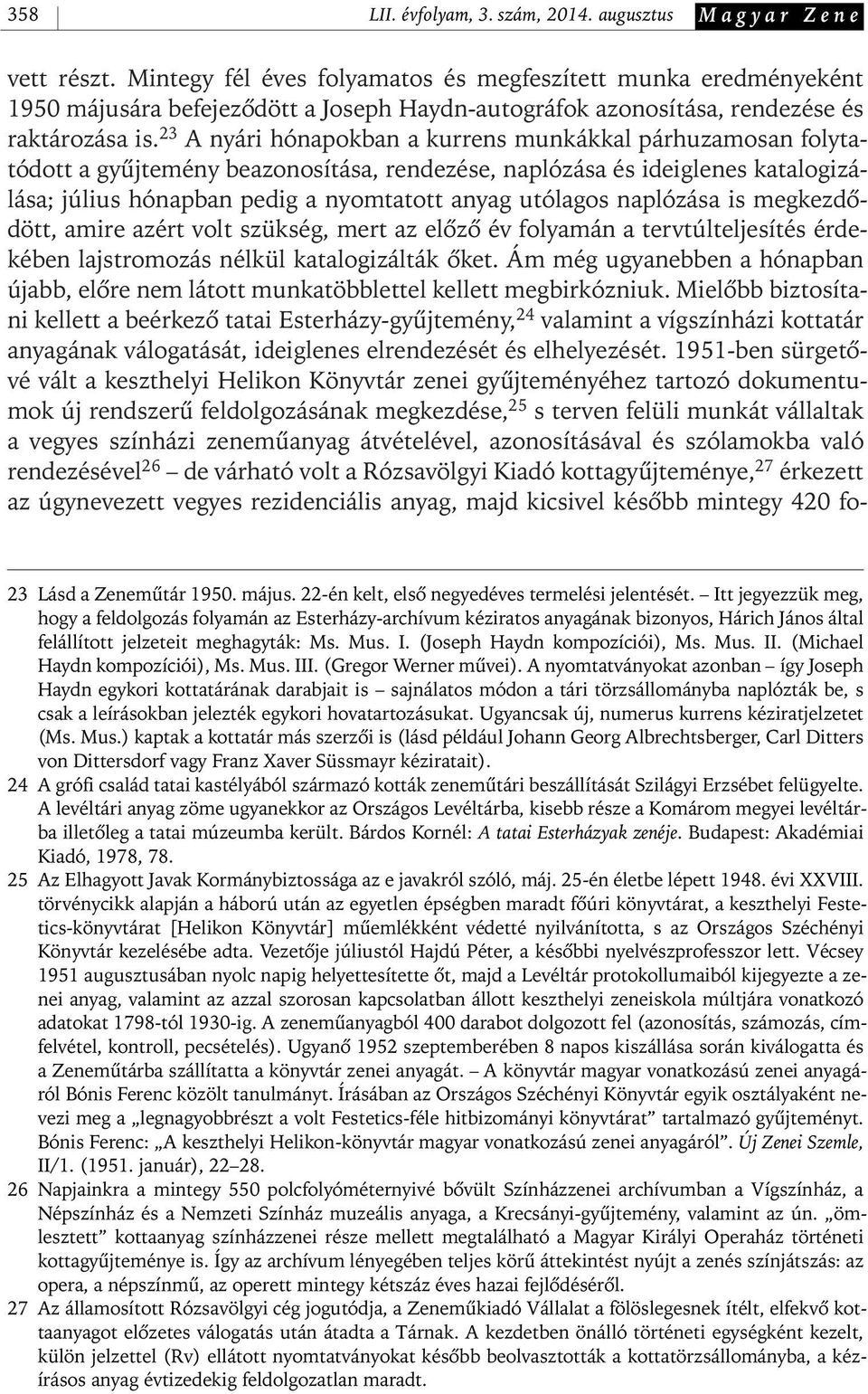 23 A nyári hónapokban a kurrens munkákkal párhuzamosan folytatódott a gyûjtemény beazonosítása, rendezése, naplózása és ideiglenes katalogizálása; július hónapban pedig a nyomtatott anyag utólagos