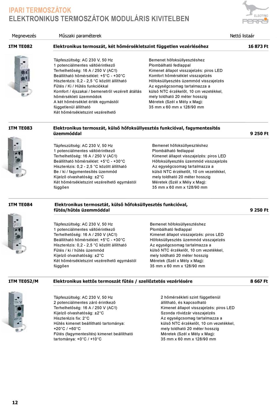 Fűtés / Ki / Hűtés funkciókkal Komfort / éjszakai / bemenetről vezérelt átállás hőmérsékleti üzemmódok A két hőmérséklet érték egymástól függetlenül állítható Két hőmérsékletszint vezérelhető Bemenet