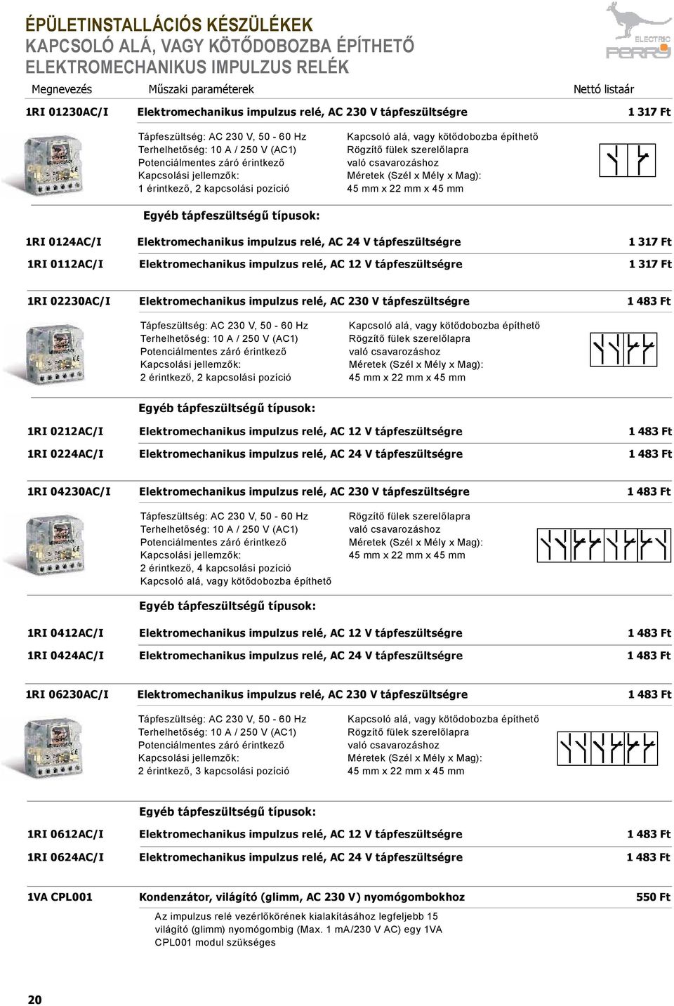 építhető Rögzítő fülek szerelőlapra való csavarozáshoz 45 mm x 22 mm x 45 mm Egyéb tápfeszültségű típusok: 1RI 0124AC/I Elektromechanikus impulzus relé, AC 24 V tápfeszültségre 1 317 Ft 1RI 0112AC/I