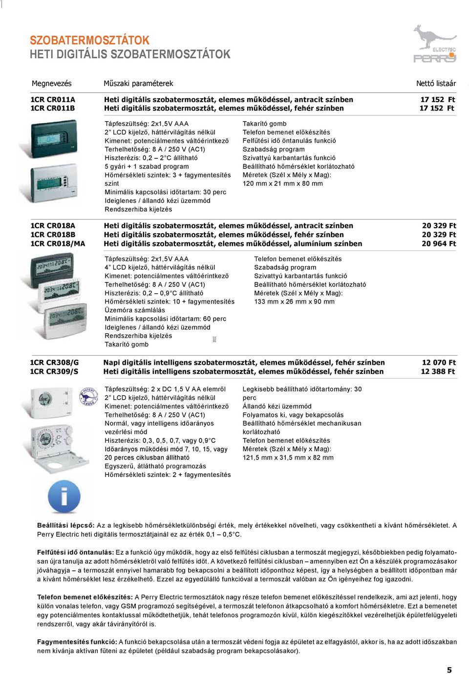 8 másodpertől, 12 percig Látószög: 110 Beállítható érzékelési távolság: 3 12m Forgathatóság: horizontálisan: 180, vertikálisan: 15 Maximális érzékelési távolság: 12m 72 mm x 129 mm x 100 mm 1SP SP002