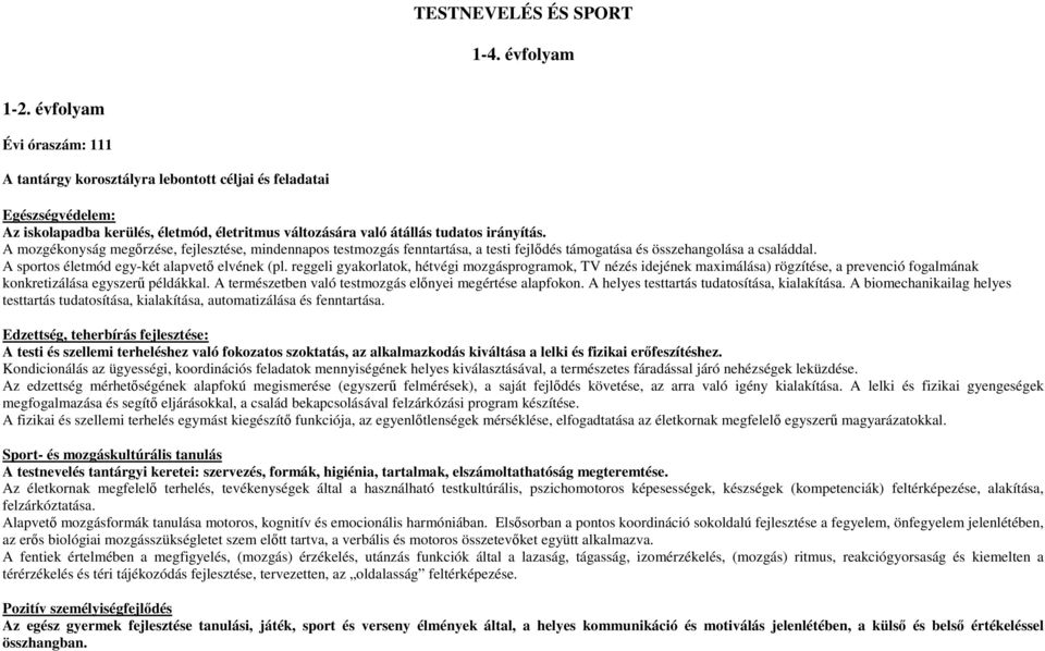 A mozgékonyság megőrzése, fejlesztése, mindennapos testmozgás fenntartása, a testi fejlődés támogatása és összehangolása a családdal. A sportos életmód egy-két alapvető elvének (pl.