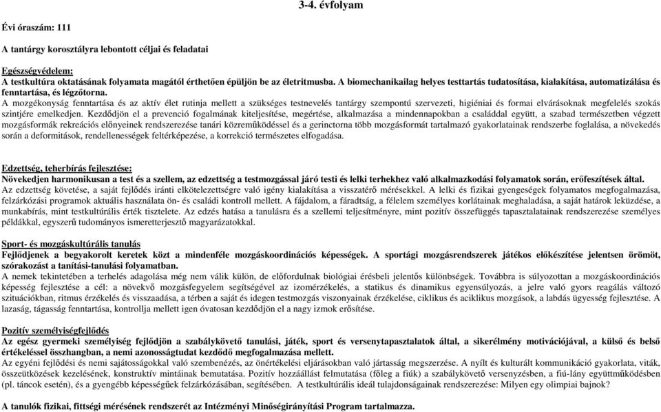 A mozgékonyság fenntartása és az aktív élet rutinja mellett a szükséges testnevelés tantárgy szempontú szervezeti, higiéniai és formai elvárásoknak megfelelés szokás szintjére emelkedjen.