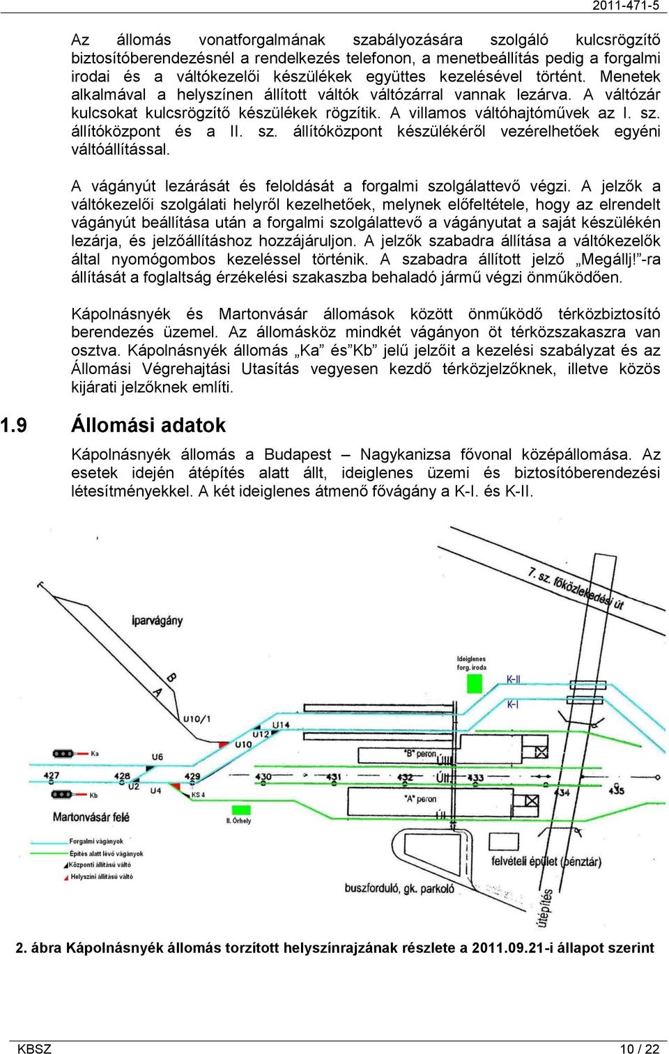 állítóközpont és a II. sz. állítóközpont készülékéről vezérelhetőek egyéni váltóállítással. A vágányút lezárását és feloldását a forgalmi szolgálattevő végzi.