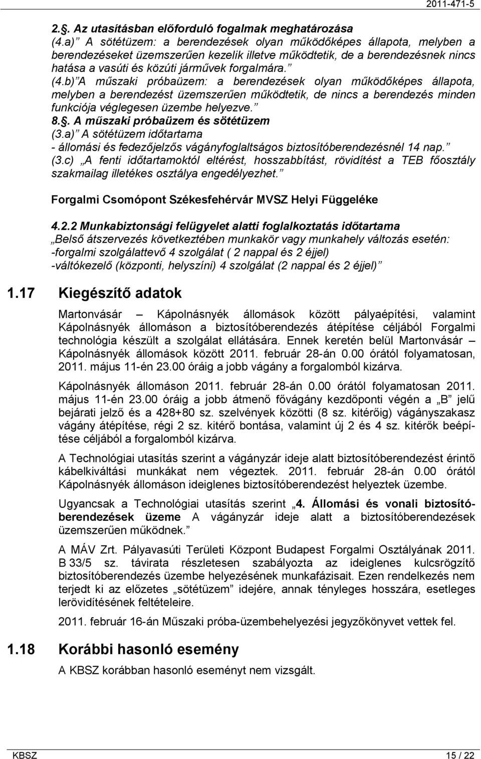 b) A műszaki próbaüzem: a berendezések olyan működőképes állapota, melyben a berendezést üzemszerűen működtetik, de nincs a berendezés minden funkciója véglegesen üzembe helyezve. 8.