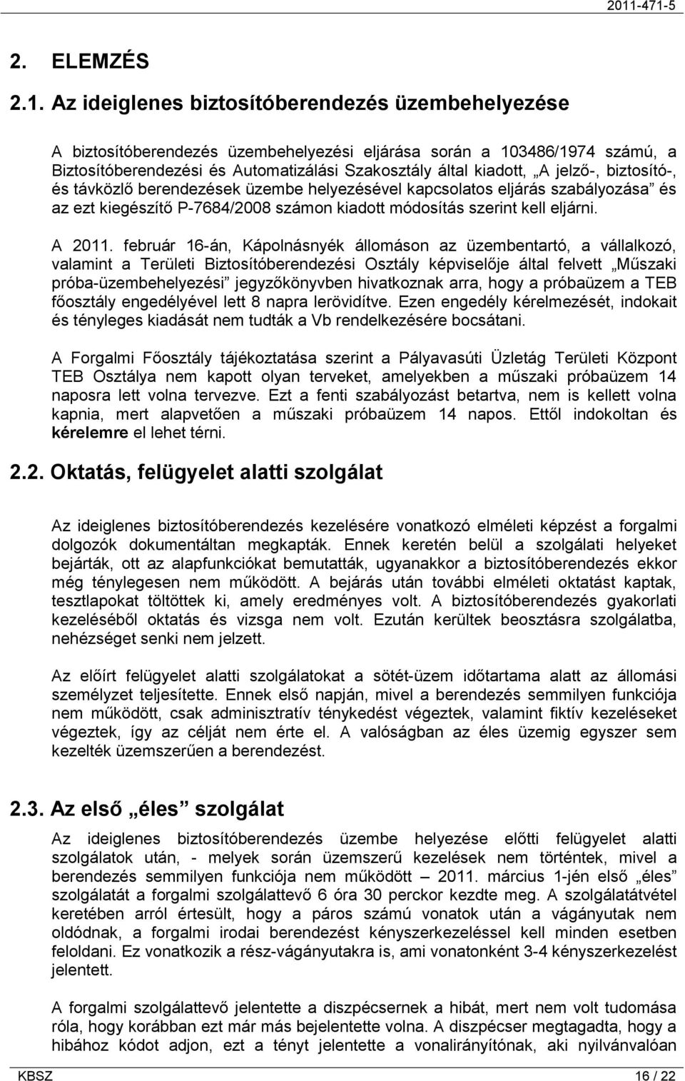 jelző-, biztosító-, és távközlő berendezések üzembe helyezésével kapcsolatos eljárás szabályozása és az ezt kiegészítő P-7684/2008 számon kiadott módosítás szerint kell eljárni. A 2011.