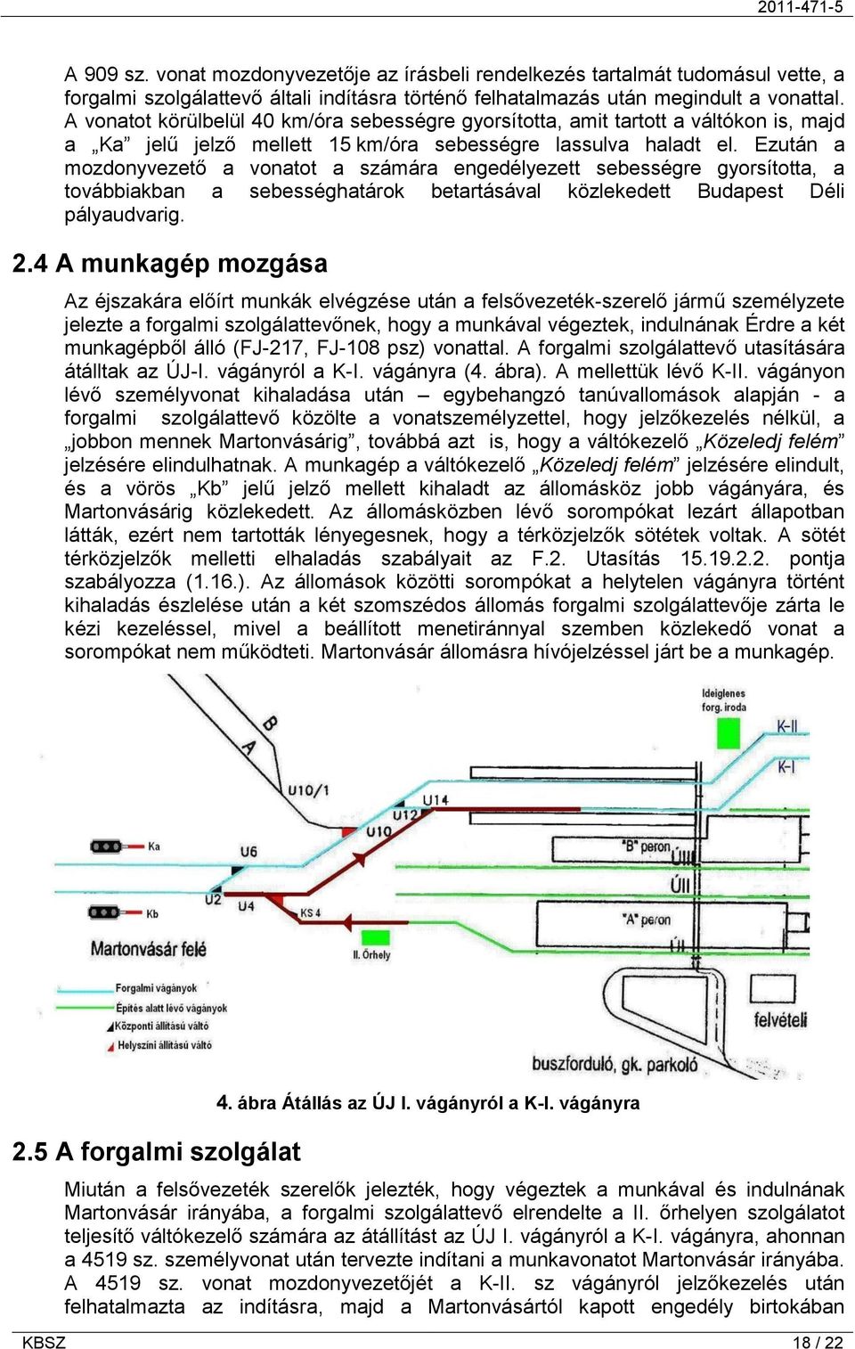 Ezután a mozdonyvezető a vonatot a számára engedélyezett sebességre gyorsította, a továbbiakban a sebességhatárok betartásával közlekedett Budapest Déli pályaudvarig. 2.