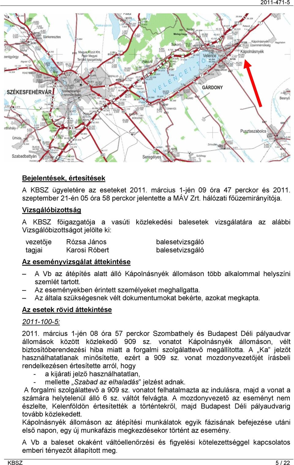 Az eseményvizsgálat áttekintése A Vb az átépítés alatt álló Kápolnásnyék állomáson több alkalommal helyszíni szemlét tartott. Az eseményekben érintett személyeket meghallgatta.