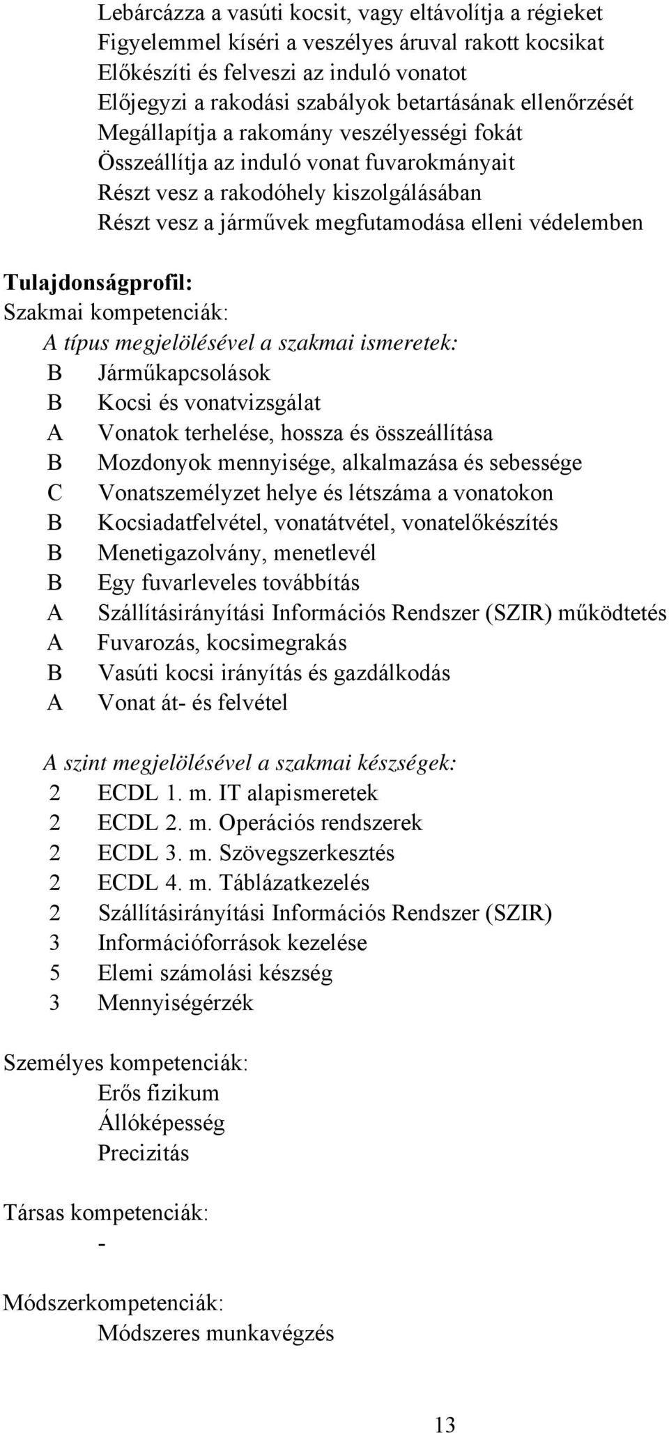 Tulajdonságprofil: Szakmai kompetenciák: A típus megjelölésével a szakmai ismeretek: B Járműkapcsolások B Kocsi és vonatvizsgálat A Vonatok terhelése, hossza és összeállítása B Mozdonyok mennyisége,