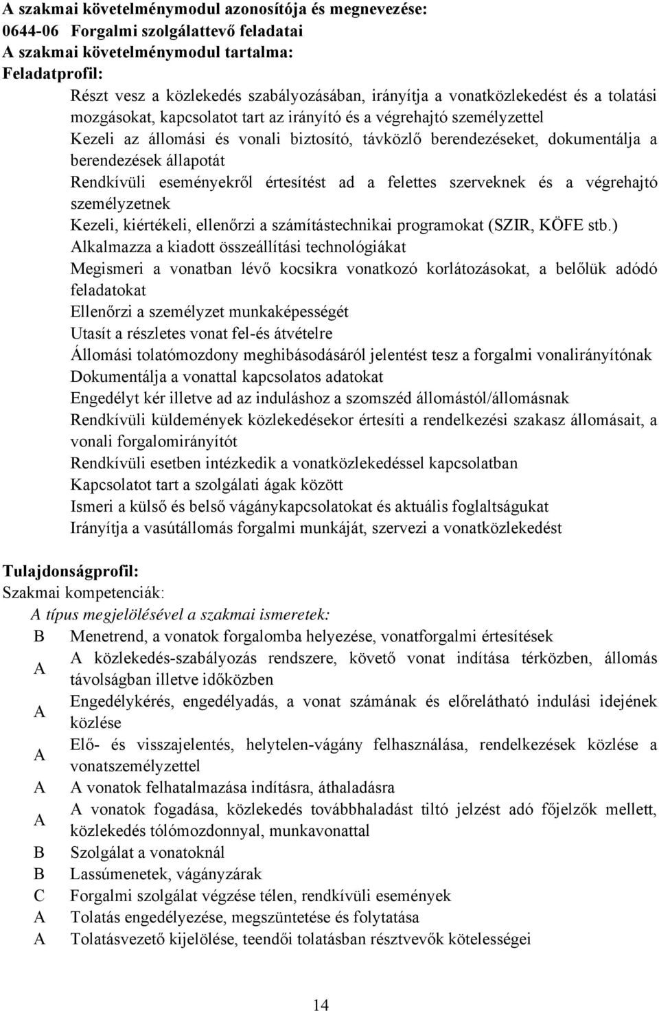 állapotát Rendkívüli eseményekről értesítést ad a felettes szerveknek és a végrehajtó személyzetnek Kezeli, kiértékeli, ellenőrzi a számítástechnikai programokat (SZIR, KÖFE stb.