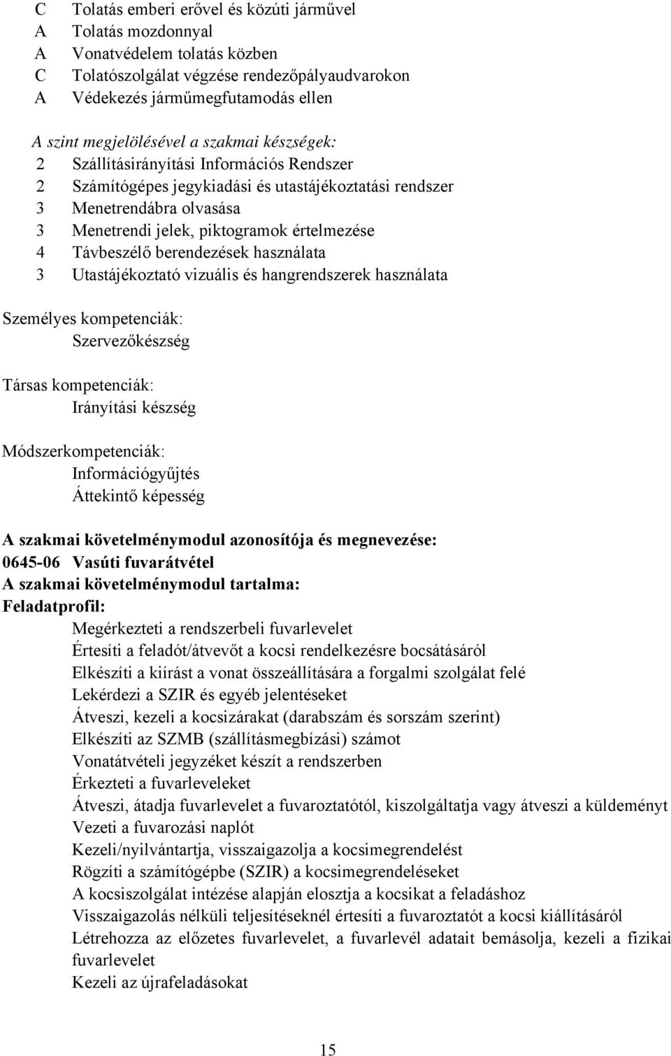 értelmezése 4 Távbeszélő berendezések használata 3 Utastájékoztató vizuális és hangrendszerek használata Személyes kompetenciák: Szervezőkészség Társas kompetenciák: Irányítási készség