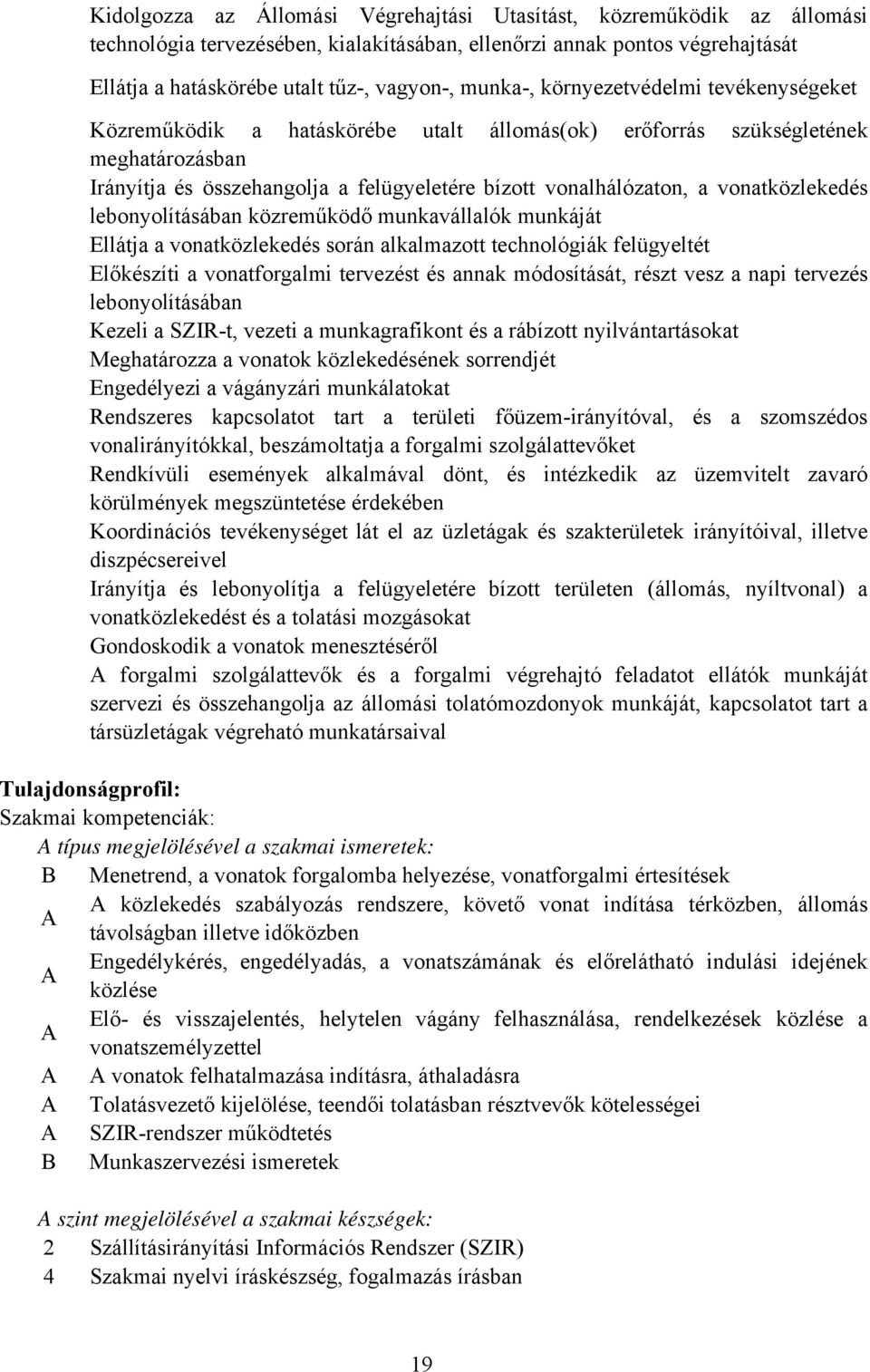 vonatközlekedés lebonyolításában közreműködő munkavállalók munkáját Ellátja a vonatközlekedés során alkalmazott technológiák felügyeltét Előkészíti a vonatforgalmi tervezést és annak módosítását,