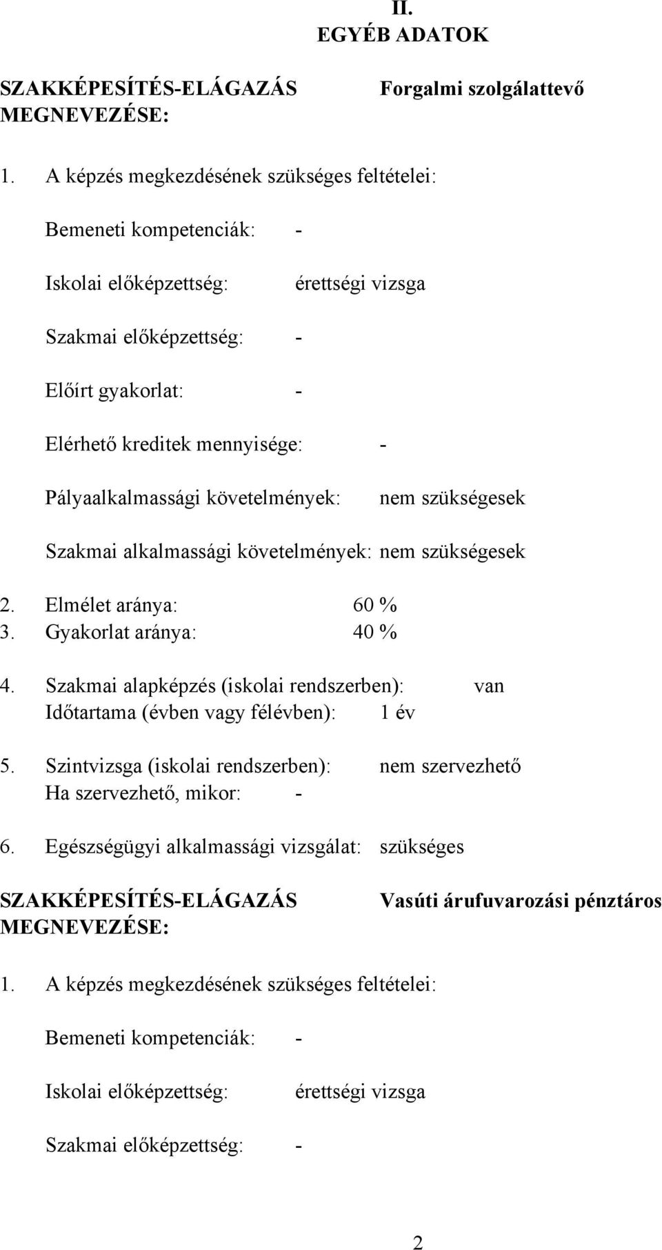 követelmények: nem szükségesek Szakmai alkalmassági követelmények: nem szükségesek 2. Elmélet aránya: 60 % 3. Gyakorlat aránya: 40 % 4.