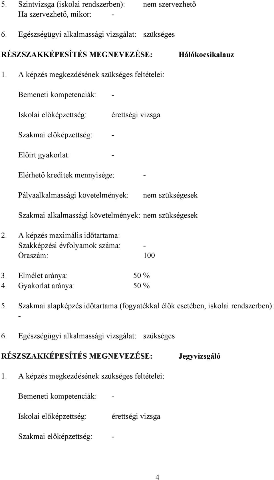 követelmények: nem szükségesek Szakmai alkalmassági követelmények: nem szükségesek 2. A képzés maximális időtartama: Szakképzési évfolyamok száma: Óraszám: 100 3. Elmélet aránya: 50 % 4.