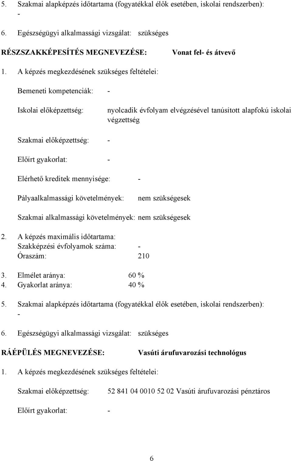 végzettség Elérhető kreditek mennyisége: Pályaalkalmassági követelmények: nem szükségesek Szakmai alkalmassági követelmények: nem szükségesek 2.