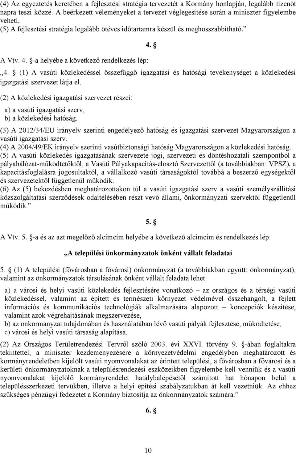 -a helyébe a következő rendelkezés lép: 4. 4. (1) A vasúti közlekedéssel összefüggő igazgatási és hatósági tevékenységet a közlekedési igazgatási szervezet látja el.