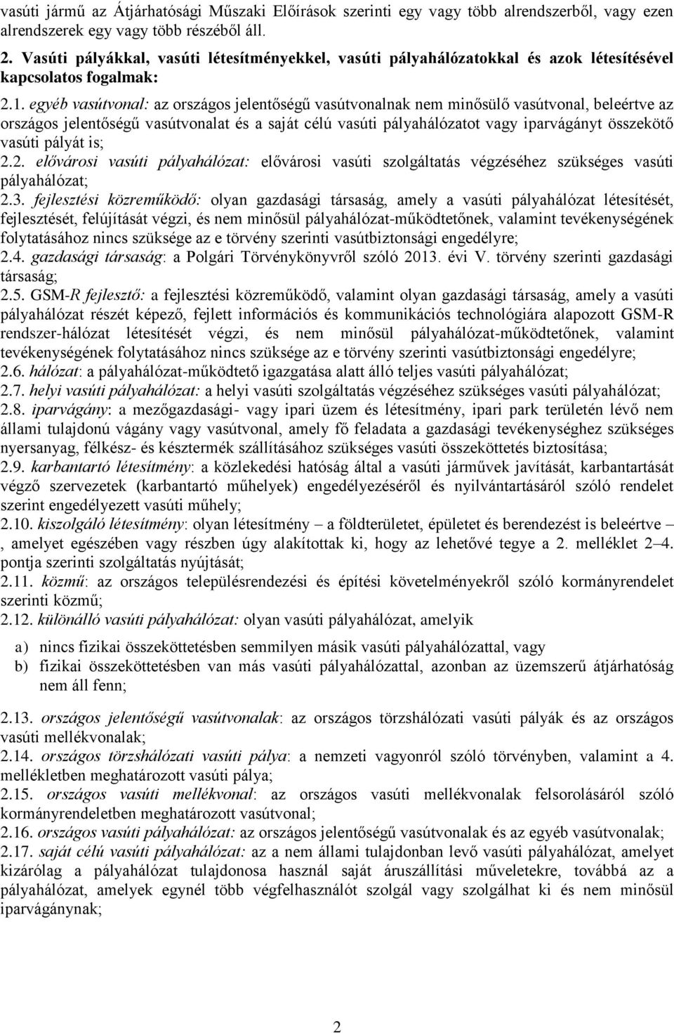 egyéb vasútvonal: az országos jelentőségű vasútvonalnak nem minősülő vasútvonal, beleértve az országos jelentőségű vasútvonalat és a saját célú vasúti pályahálózatot vagy iparvágányt összekötő vasúti