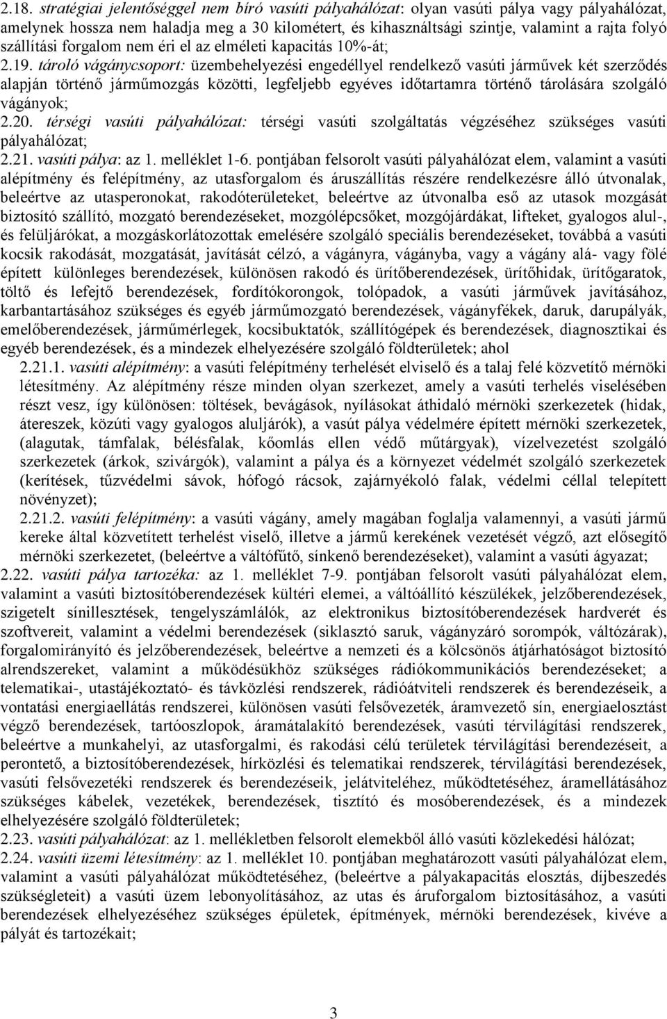 tároló vágánycsoport: üzembehelyezési engedéllyel rendelkező vasúti járművek két szerződés alapján történő járműmozgás közötti, legfeljebb egyéves időtartamra történő tárolására szolgáló vágányok; 2.