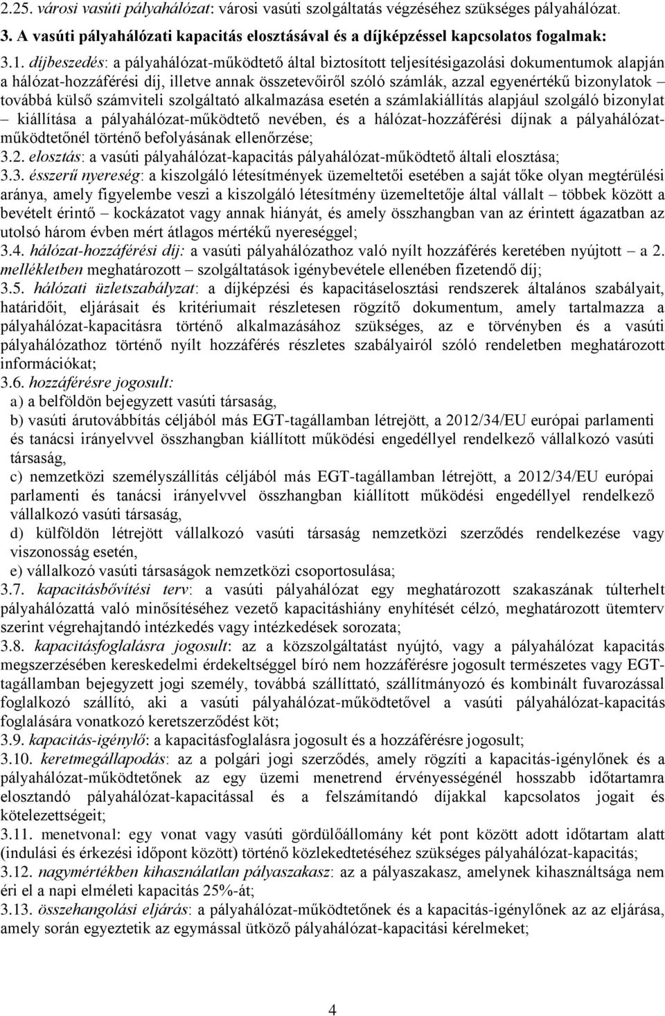 továbbá külső számviteli szolgáltató alkalmazása esetén a számlakiállítás alapjául szolgáló bizonylat kiállítása a pályahálózat-működtető nevében, és a hálózat-hozzáférési díjnak a