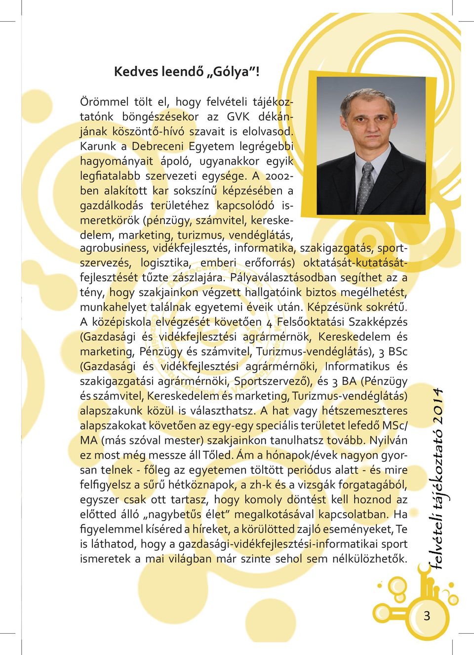 A 2002- ben alakított kar sokszínű képzésében a gazdálkodás területéhez kapcsolódó ismeretkörök (pénzügy, számvitel, kereskedelem, marketing, turizmus, vendéglátás, agrobusiness, vidékfejlesztés,