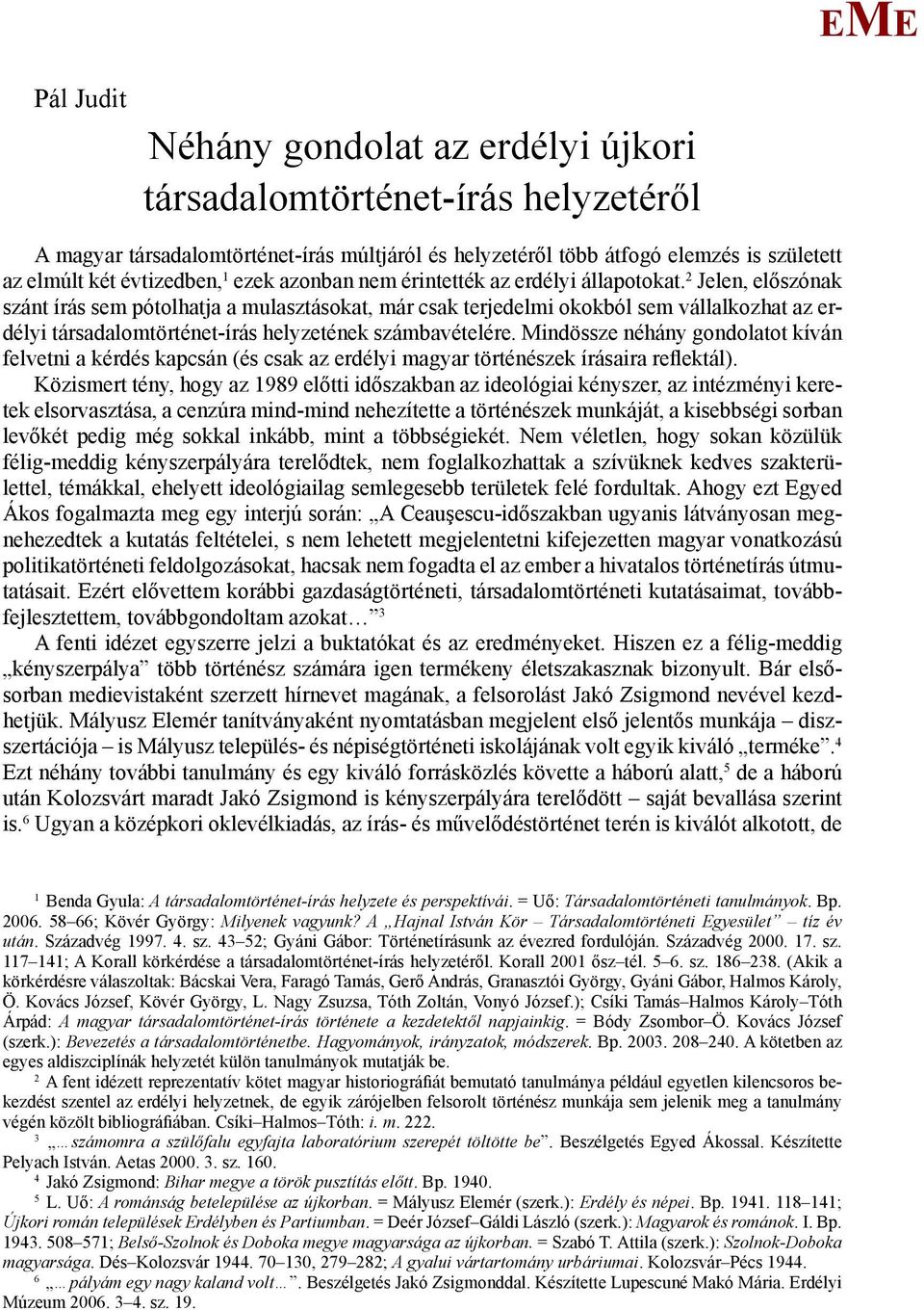 2 Jelen, előszónak szánt írás sem pótolhatja a mulasztásokat, már csak terjedelmi okokból sem vállalkozhat az erdélyi társadalomtörténet-írás helyzetének számbavételére.